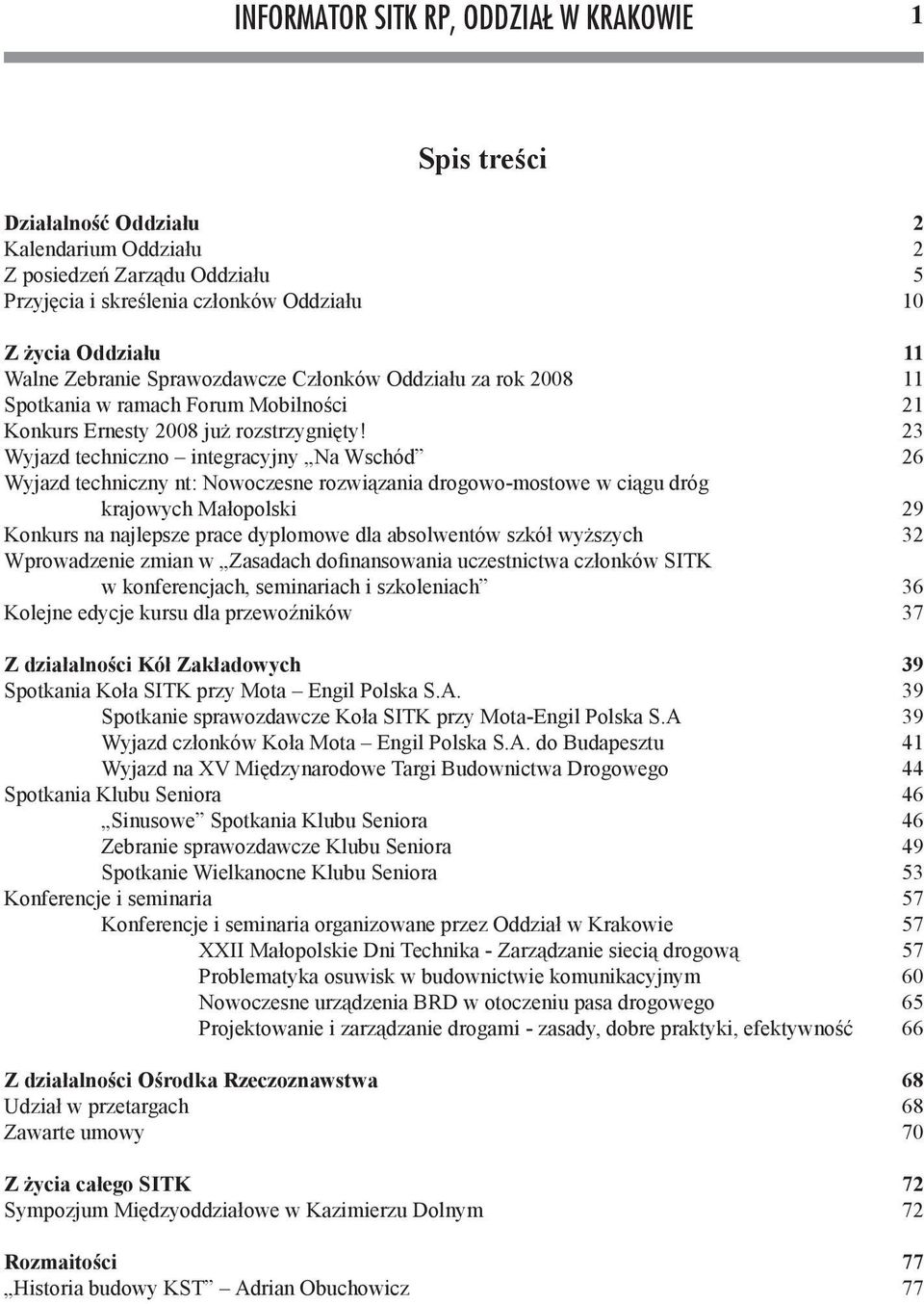 23 Wyjazd techniczno integracyjny Na Wschód 26 Wyjazd techniczny nt: Nowoczesne rozwiązania drogowo-mostowe w ciągu dróg krajowych Małopolski 29 Konkurs na najlepsze prace dyplomowe dla absolwentów