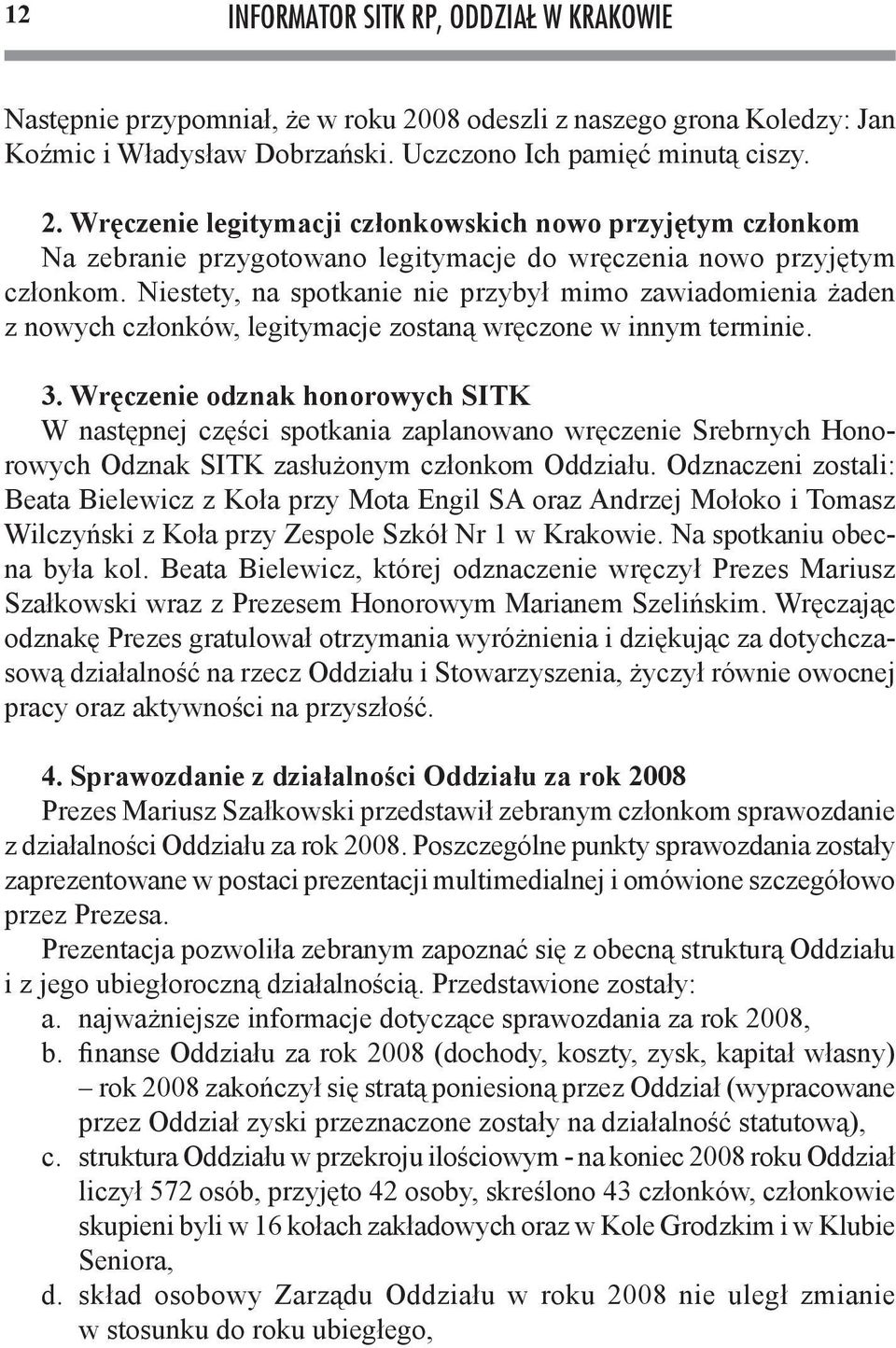 Wręczenie legitymacji członkowskich nowo przyjętym członkom Na zebranie przygotowano legitymacje do wręczenia nowo przyjętym członkom.