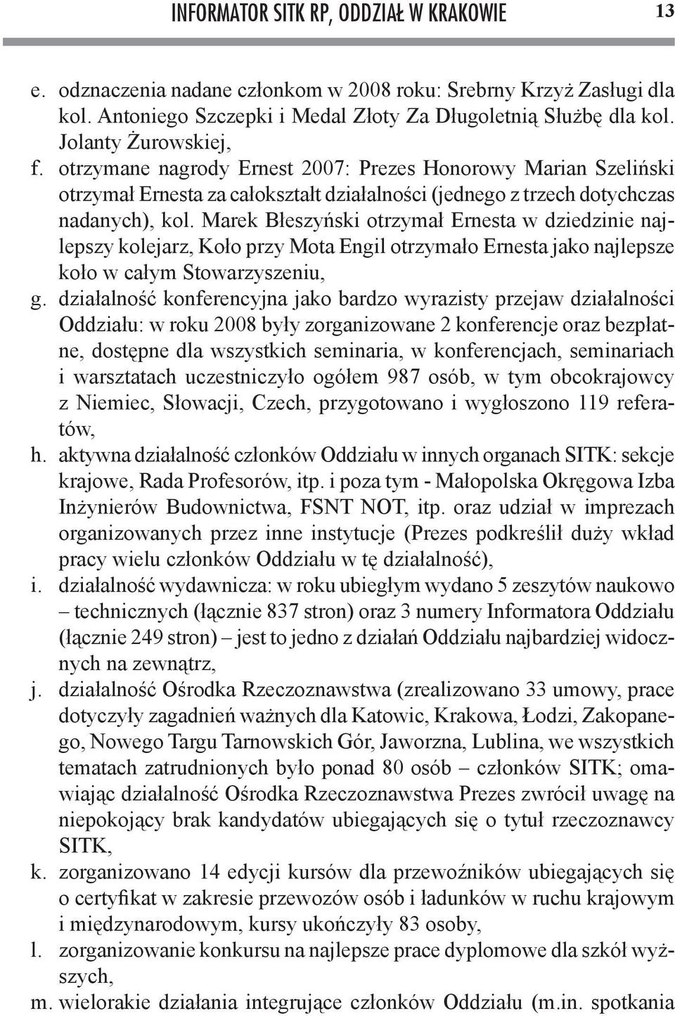 Marek Błeszyński otrzymał Ernesta w dziedzinie najlepszy kolejarz, Koło przy Mota Engil otrzymało Ernesta jako najlepsze koło w całym Stowarzyszeniu, g.