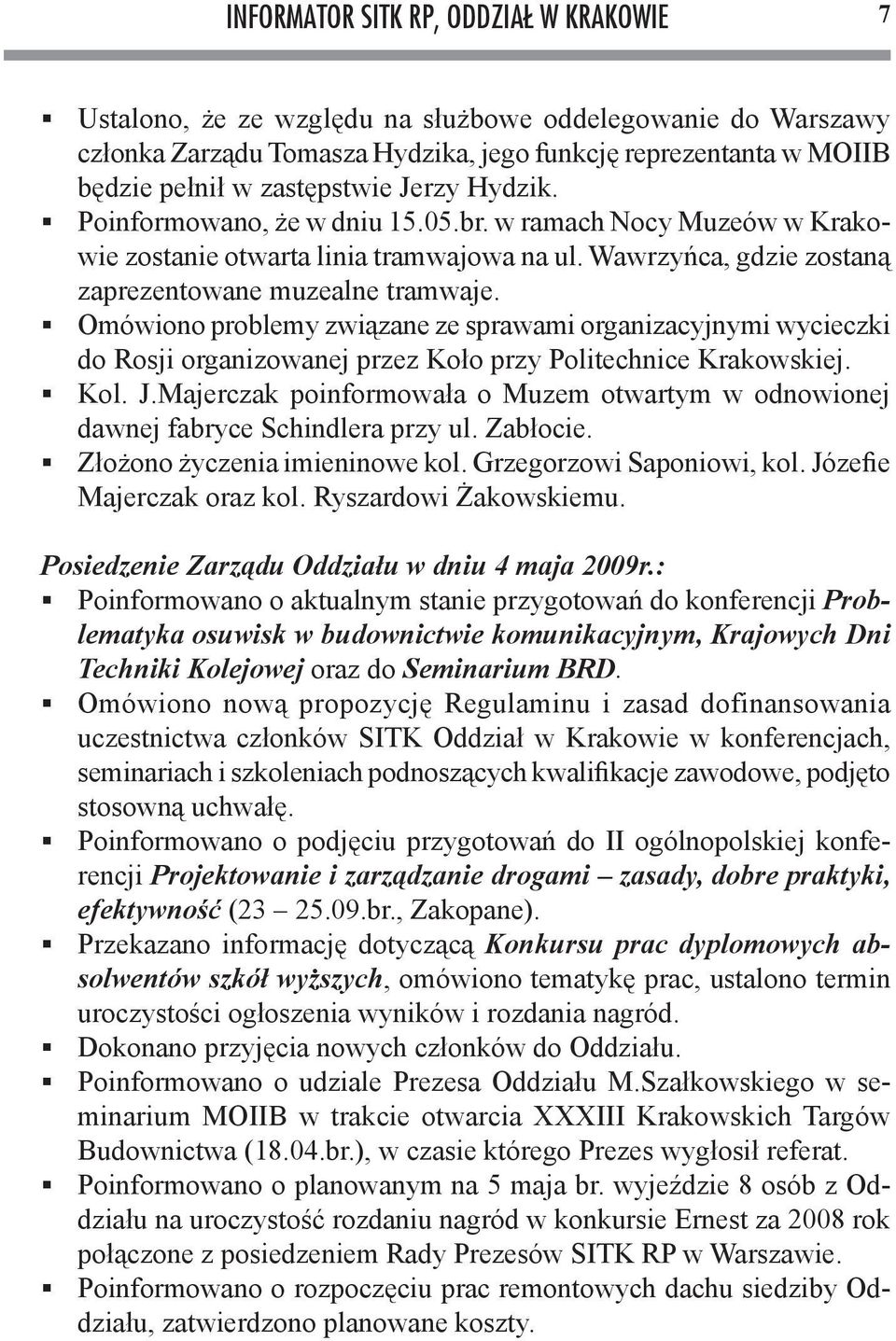 Omówiono problemy związane ze sprawami organizacyjnymi wycieczki do Rosji organizowanej przez Koło przy Politechnice Krakowskiej. Kol. J.