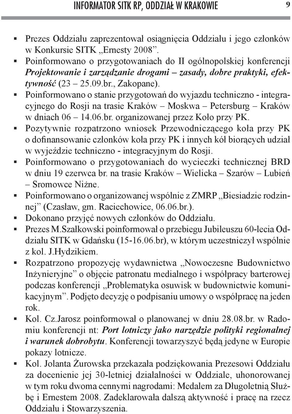 Poinformowano o stanie przygotowań do wyjazdu techniczno - integracyjnego do Rosji na trasie Kraków Moskwa Petersburg Kraków w dniach 06 14.06.br. organizowanej przez Koło przy PK.