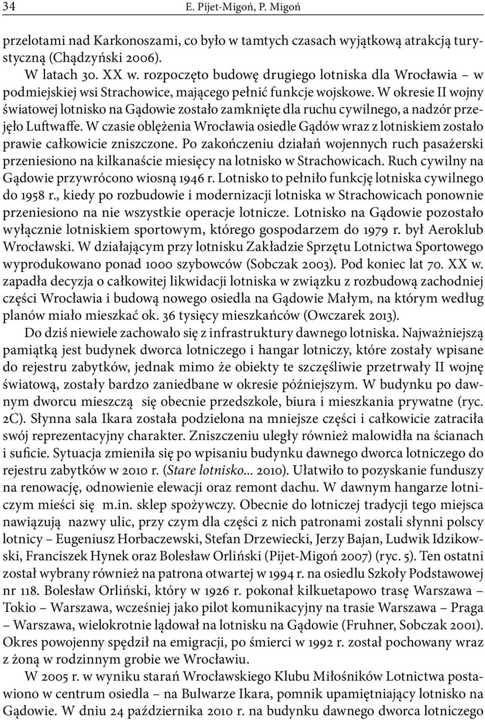 W okresie II wojny światowej lotnisko na Gądowie zostało zamknięte dla ruchu cywilnego, a nadzór przejęło Luftwaffe.