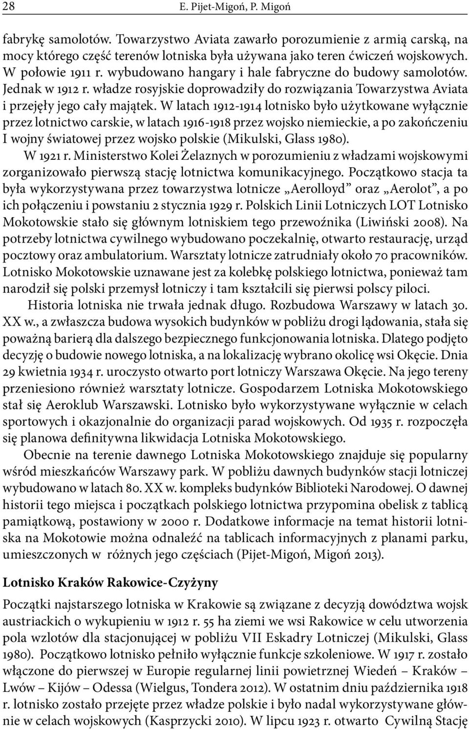 W latach 1912-1914 lotnisko było użytkowane wyłącznie przez lotnictwo carskie, w latach 1916-1918 przez wojsko niemieckie, a po zakończeniu I wojny światowej przez wojsko polskie (Mikulski, Glass