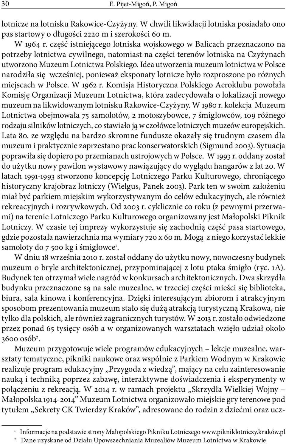 Idea utworzenia muzeum lotnictwa w Polsce narodziła się wcześniej, ponieważ eksponaty lotnicze było rozproszone po różnych miejscach w Polsce. W 1962 r.