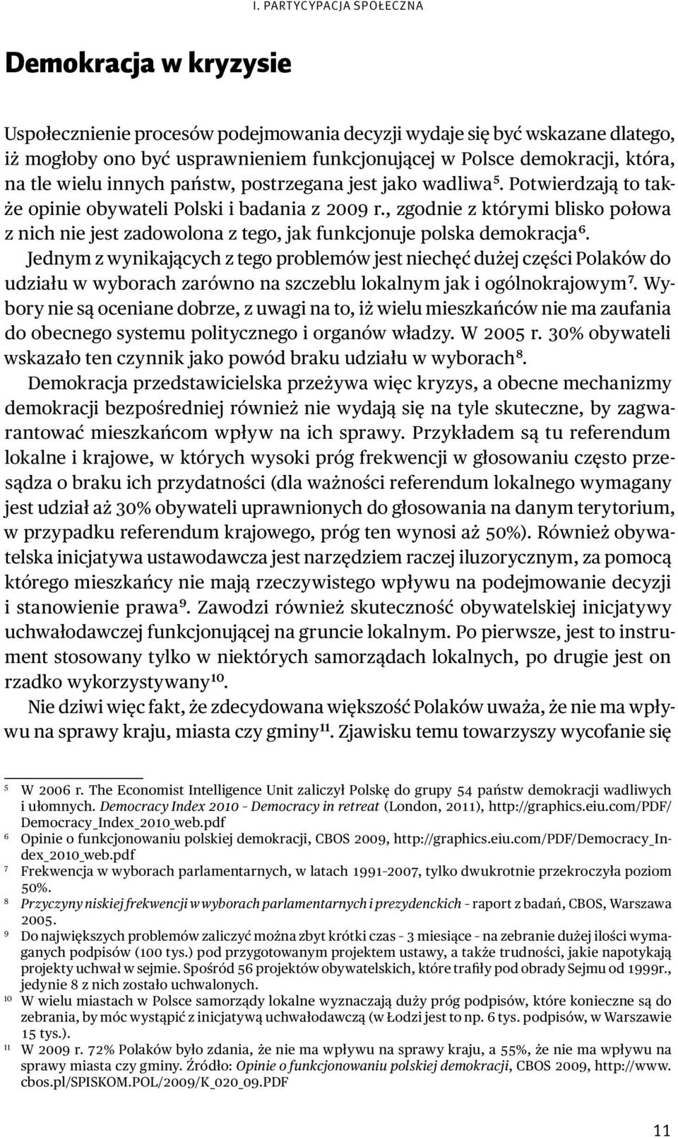 , zgodnie z którymi blisko połowa z nich nie jest zadowolona z tego, jak funkcjonuje polska demokracja 6.