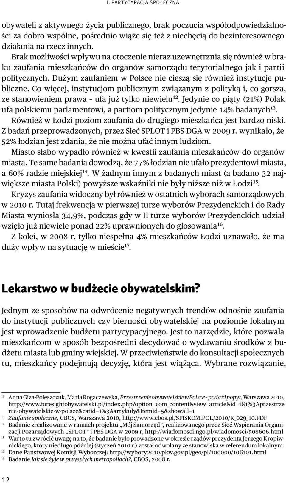 Dużym zaufaniem w Polsce nie cieszą się również instytucje publiczne. Co więcej, instytucjom publicznym związanym z polityką i, co gorsza, ze stanowieniem prawa ufa już tylko niewielu 12.