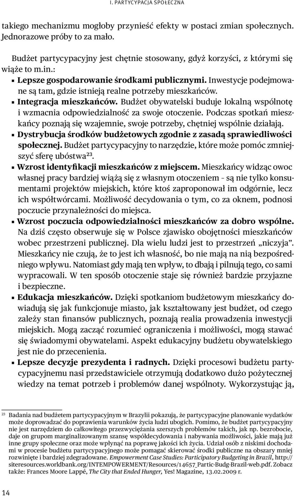 Inwestycje podejmowane są tam, gdzie istnieją realne potrzeby mieszkańców. Integracja mieszkańców. Budżet obywatelski buduje lokalną wspólnotę i wzmacnia odpowiedzialność za swoje otoczenie.