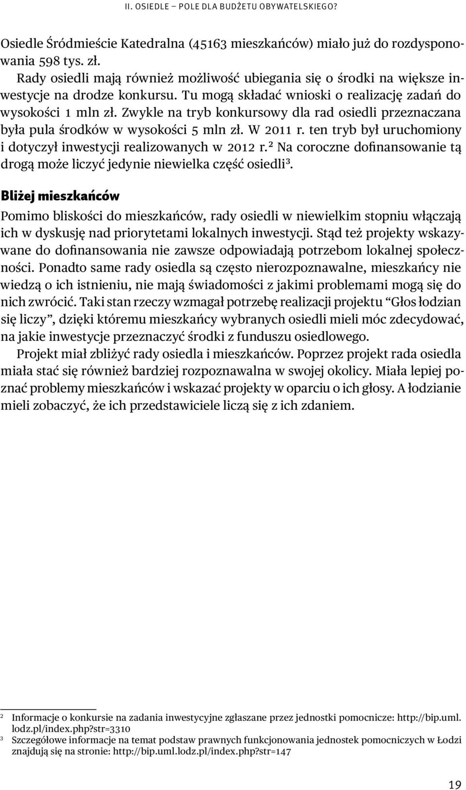 Zwykle na tryb konkursowy dla rad osiedli przeznaczana była pula środków w wysokości 5 mln zł. W 2011 r. ten tryb był uruchomiony i dotyczył inwestycji realizowanych w 2012 r.