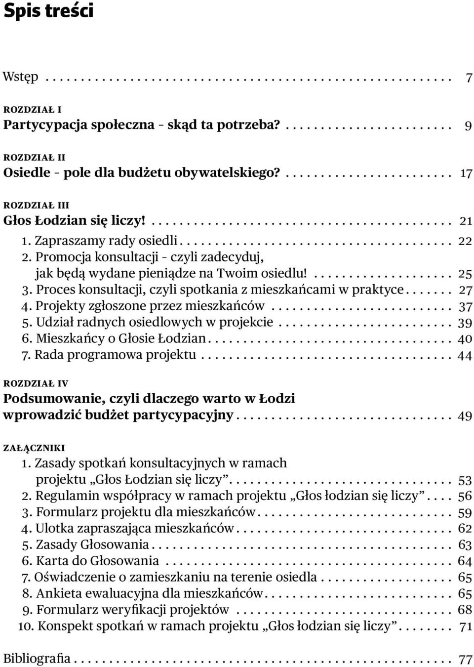 Projekty zgłoszone przez mieszkańców... 37 5. Udział radnych osiedlowych w projekcie... 39 6. Mieszkańcy o Głosie Łodzian... 40 7. Rada programowa projektu.