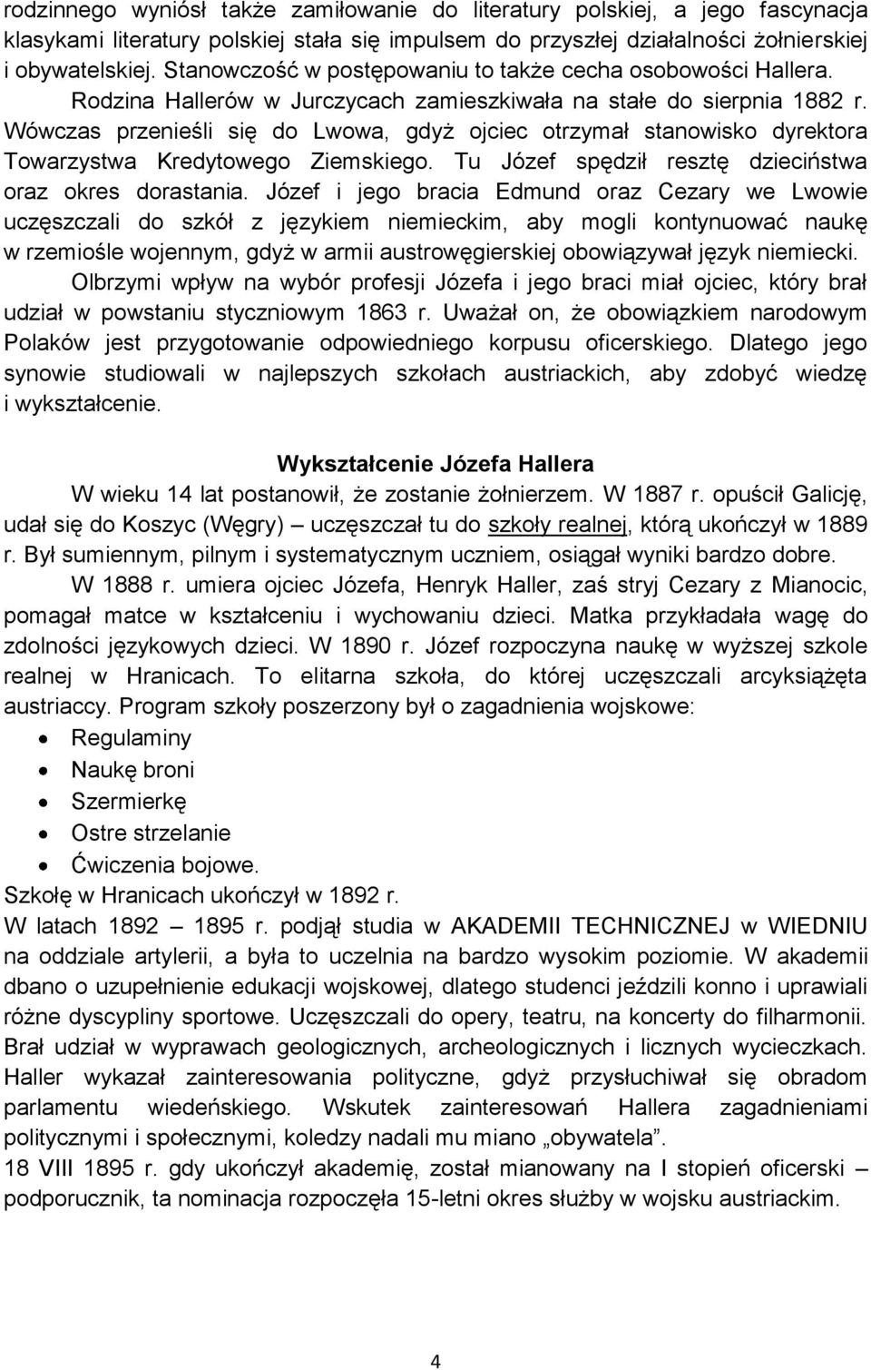 Wówczas przenieśli się do Lwowa, gdyż ojciec otrzymał stanowisko dyrektora Towarzystwa Kredytowego Ziemskiego. Tu Józef spędził resztę dzieciństwa oraz okres dorastania.