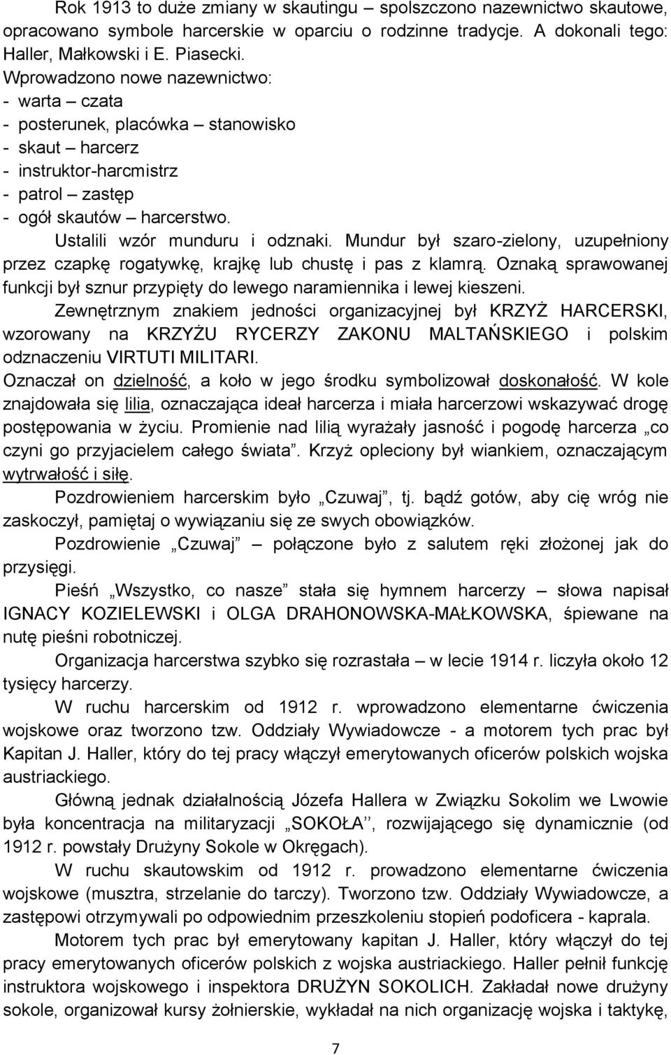 Mundur był szaro-zielony, uzupełniony przez czapkę rogatywkę, krajkę lub chustę i pas z klamrą. Oznaką sprawowanej funkcji był sznur przypięty do lewego naramiennika i lewej kieszeni.