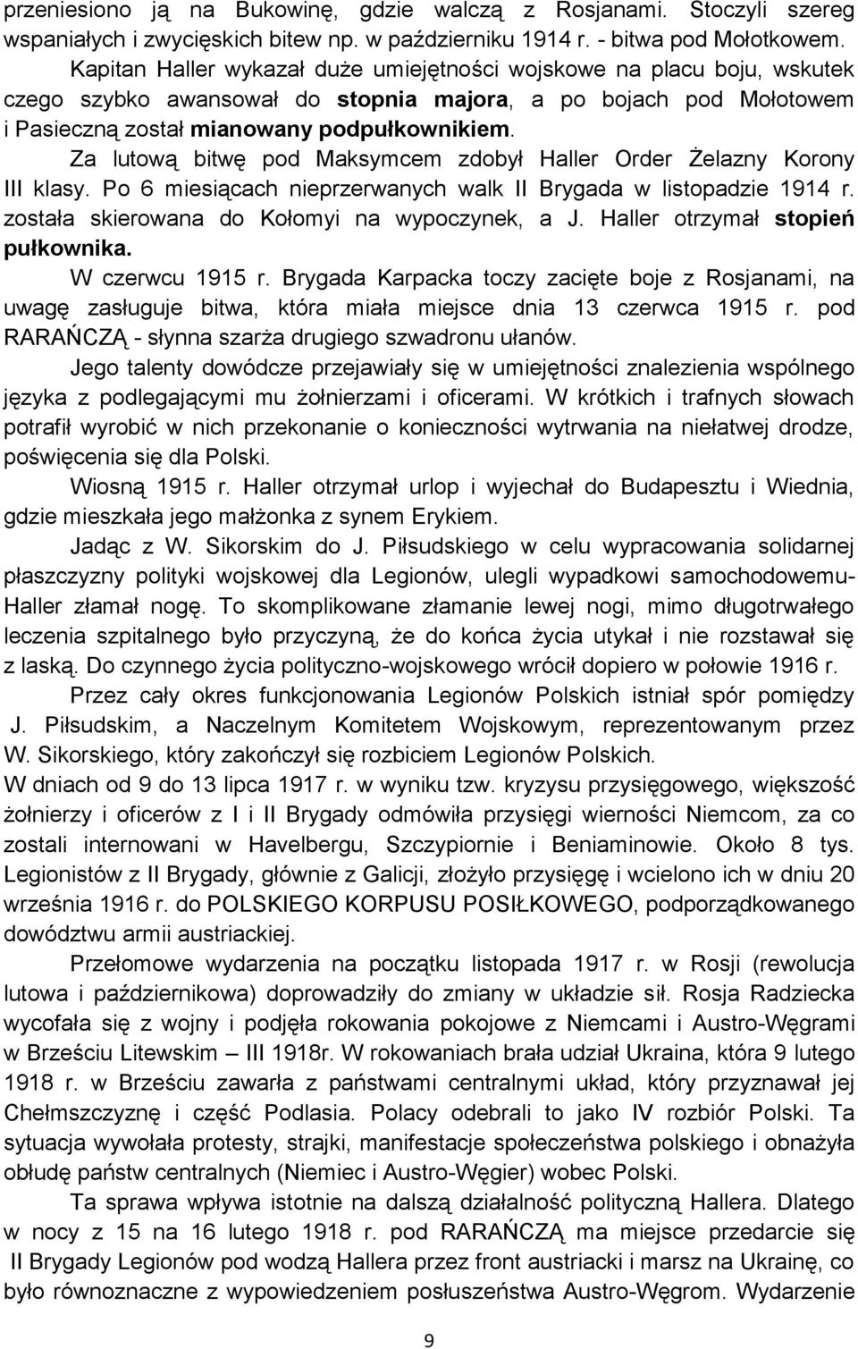 Za lutową bitwę pod Maksymcem zdobył Haller Order Żelazny Korony III klasy. Po 6 miesiącach nieprzerwanych walk II Brygada w listopadzie 1914 r. została skierowana do Kołomyi na wypoczynek, a J.