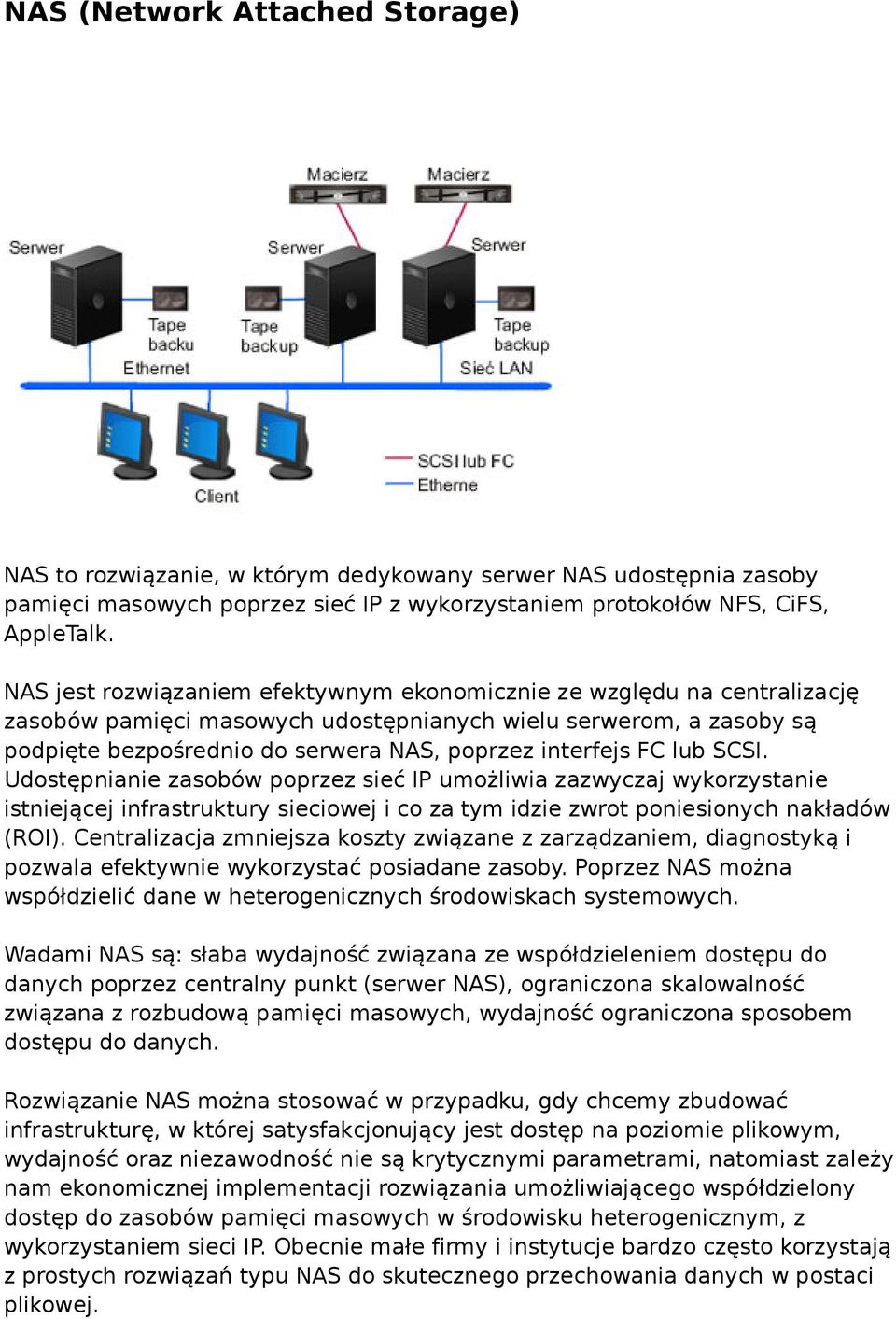 FC lub SCSI. Udostępnianie zasobów poprzez sieć IP umożliwia zazwyczaj wykorzystanie istniejącej infrastruktury sieciowej i co za tym idzie zwrot poniesionych nakładów (ROI).