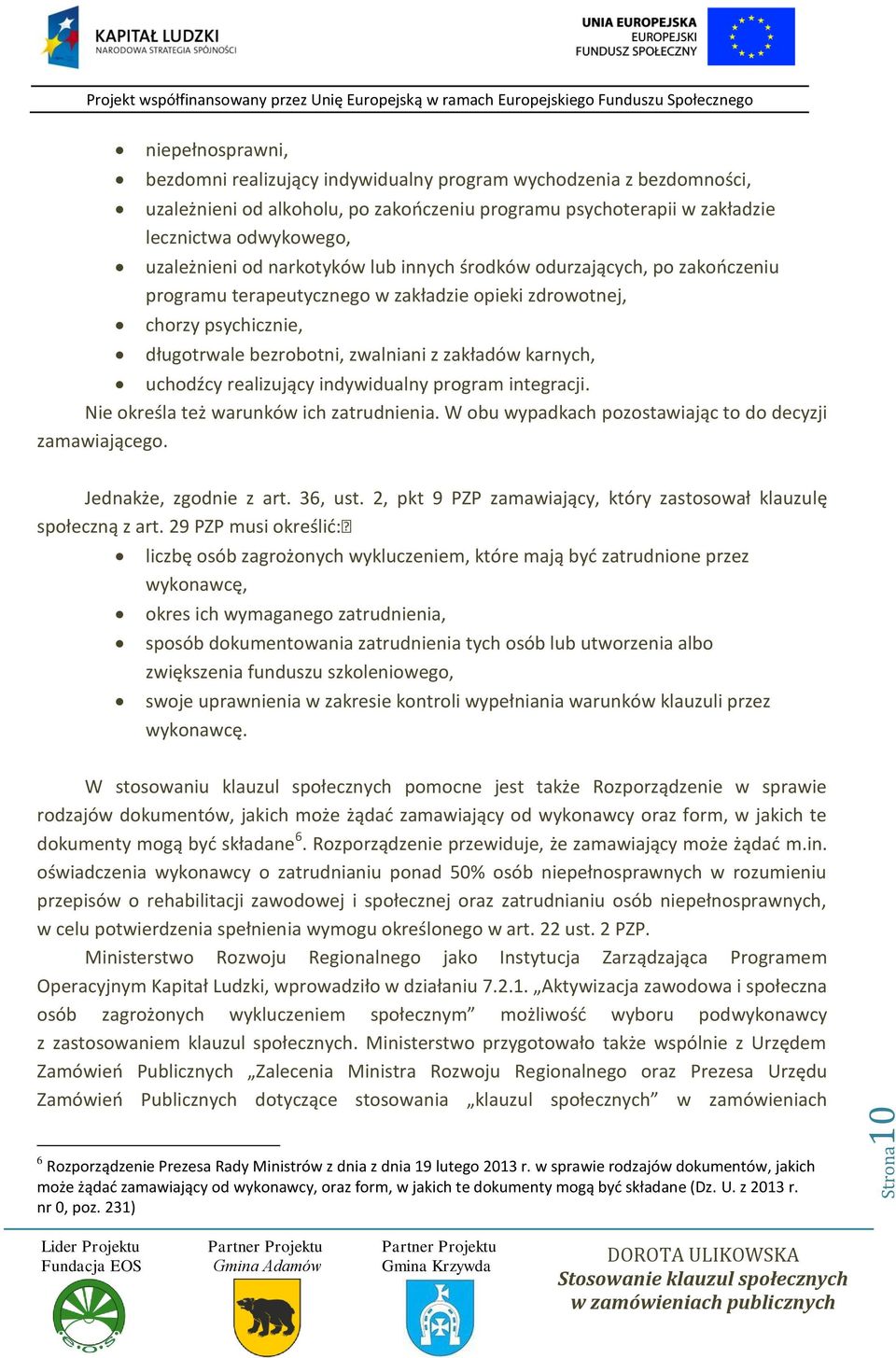 karnych, uchodźcy realizujący indywidualny program integracji. Nie określa też warunków ich zatrudnienia. W obu wypadkach pozostawiając to do decyzji zamawiającego. Jednakże, zgodnie z art. 36, ust.