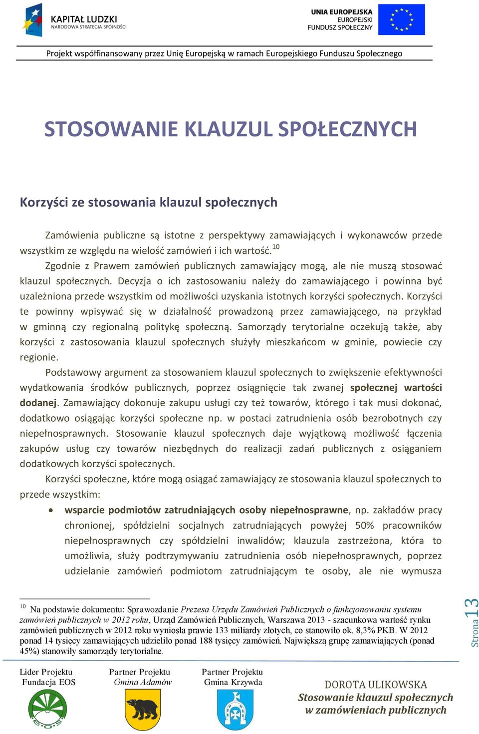 Decyzja o ich zastosowaniu należy do zamawiającego i powinna być uzależniona przede wszystkim od możliwości uzyskania istotnych korzyści społecznych.