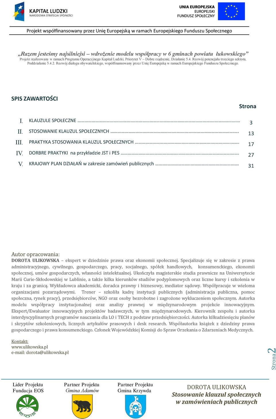 SPIS ZAWARTOŚCI Strona I. KLAUZULE SPOŁECZNE......... II. STOSOWANIE KLAUZUL SPOŁECZNYCH..... III. PRAKTYKA STOSOWANIA KLAUZUL SPOŁECZNYCH... IV. DORBRE PRAKTYKI na przykładzie JST i PES........... V.