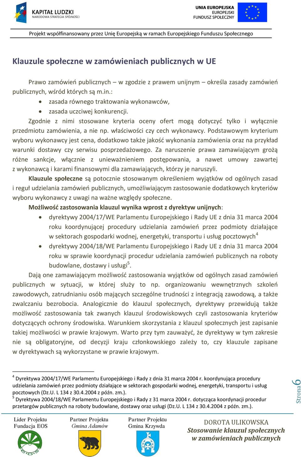 właściwości czy cech wykonawcy. Podstawowym kryterium wyboru wykonawcy jest cena, dodatkowo także jakość wykonania zamówienia oraz na przykład warunki dostawy czy serwisu posprzedażowego.