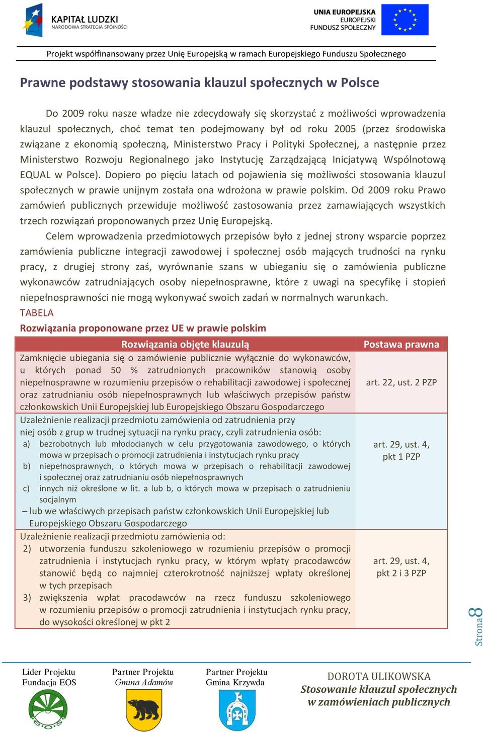 Wspólnotową EQUAL w Polsce). Dopiero po pięciu latach od pojawienia się możliwości stosowania klauzul społecznych w prawie unijnym została ona wdrożona w prawie polskim.