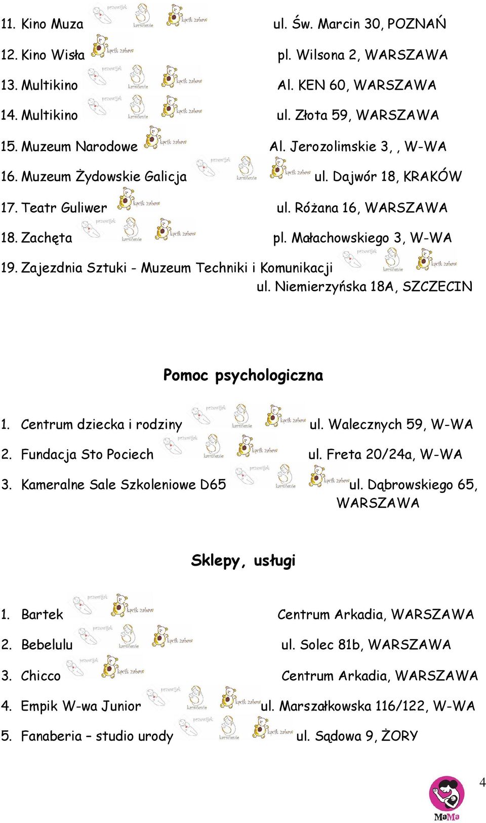 Zajezdnia Sztuki - Muzeum Techniki i Komunikacji ul. Niemierzyńska 18A, SZCZECIN Pomoc psychologiczna 1. Centrum dziecka i rodziny ul. Walecznych 59, W-WA 2. Fundacja Sto Pociech ul.