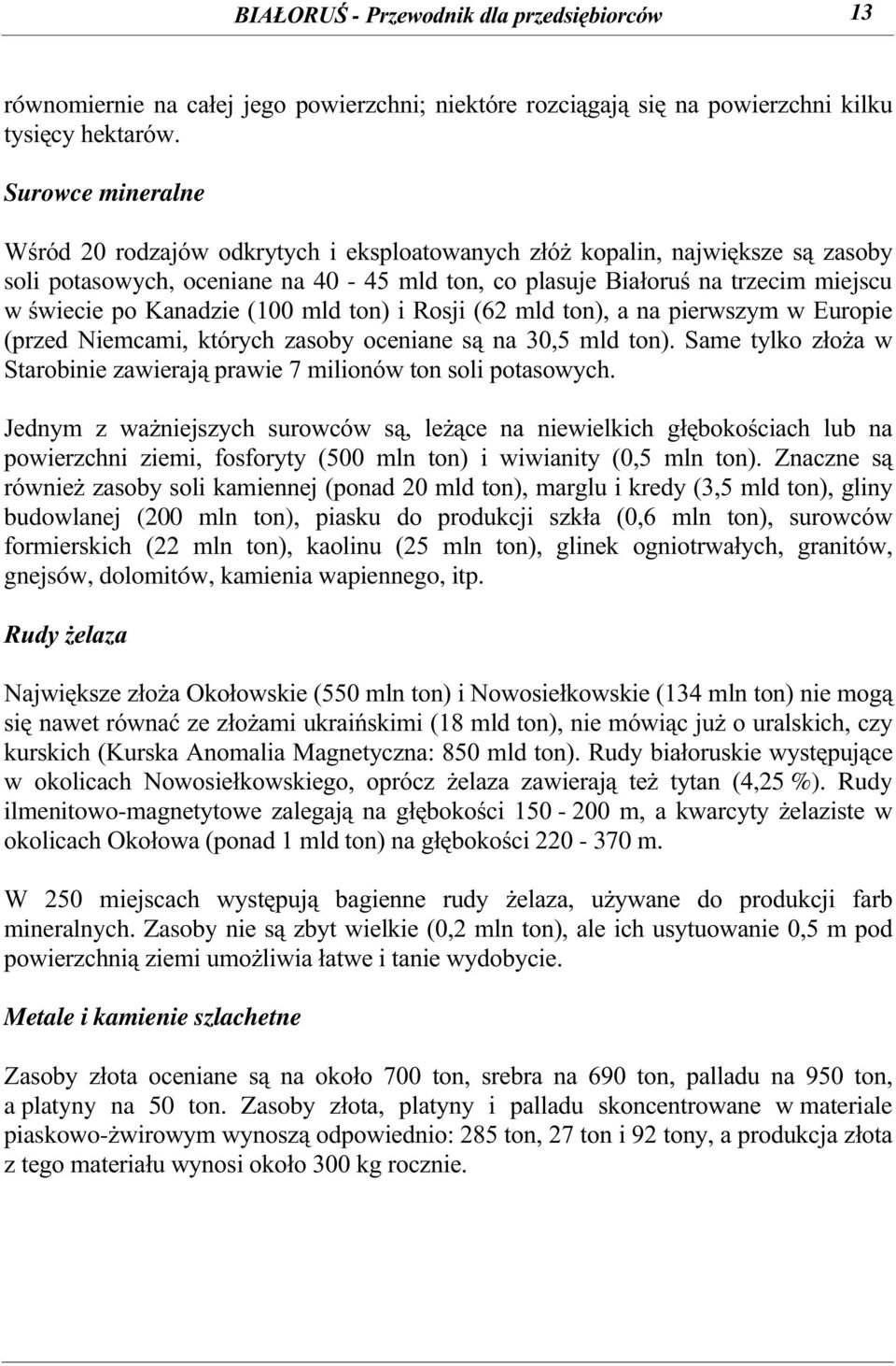 Kanadzie (100 mld ton) i Rosji (62 mld ton), a na pierwszym w Europie (przed Niemcami, których zasoby oceniane są na 30,5 mld ton).