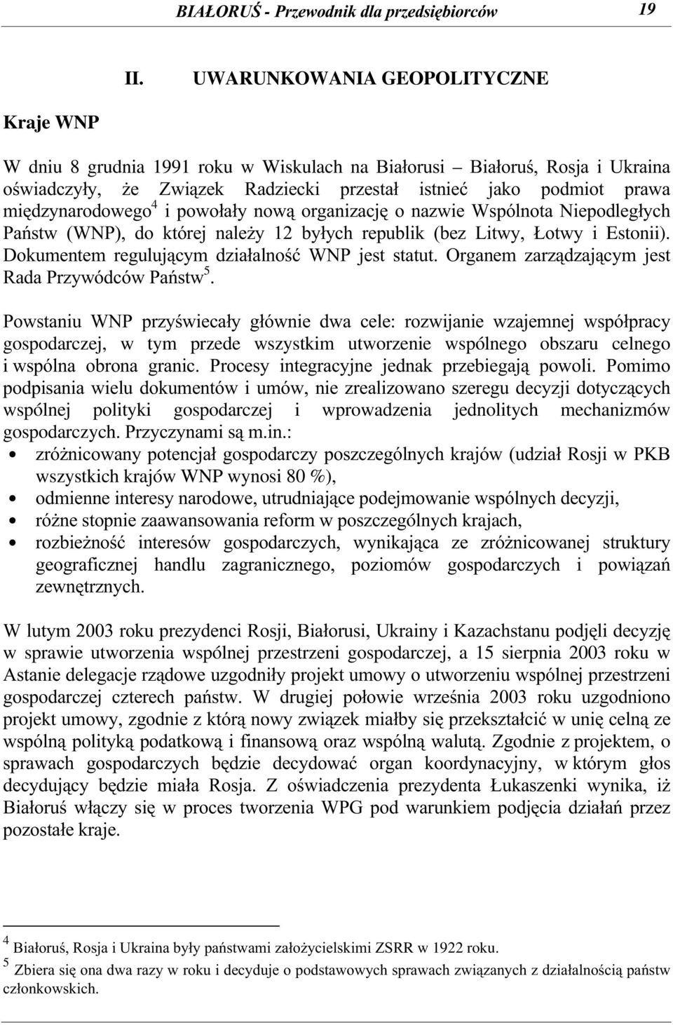 międzynarodowego 4 i powołały nową organizację o nazwie Wspólnota Niepodległych Państw (WNP), do której należy 12 byłych republik (bez Litwy, Łotwy i Estonii).