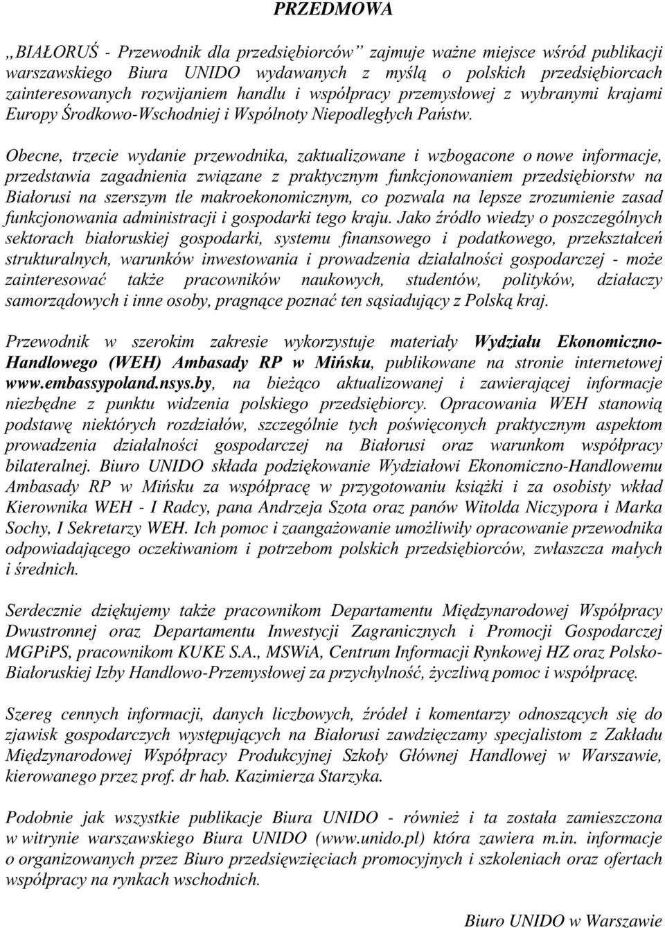 Obecne, trzecie wydanie przewodnika, zaktualizowane i wzbogacone o nowe informacje, przedstawia zagadnienia związane z praktycznym funkcjonowaniem przedsiębiorstw na Białorusi na szerszym tle