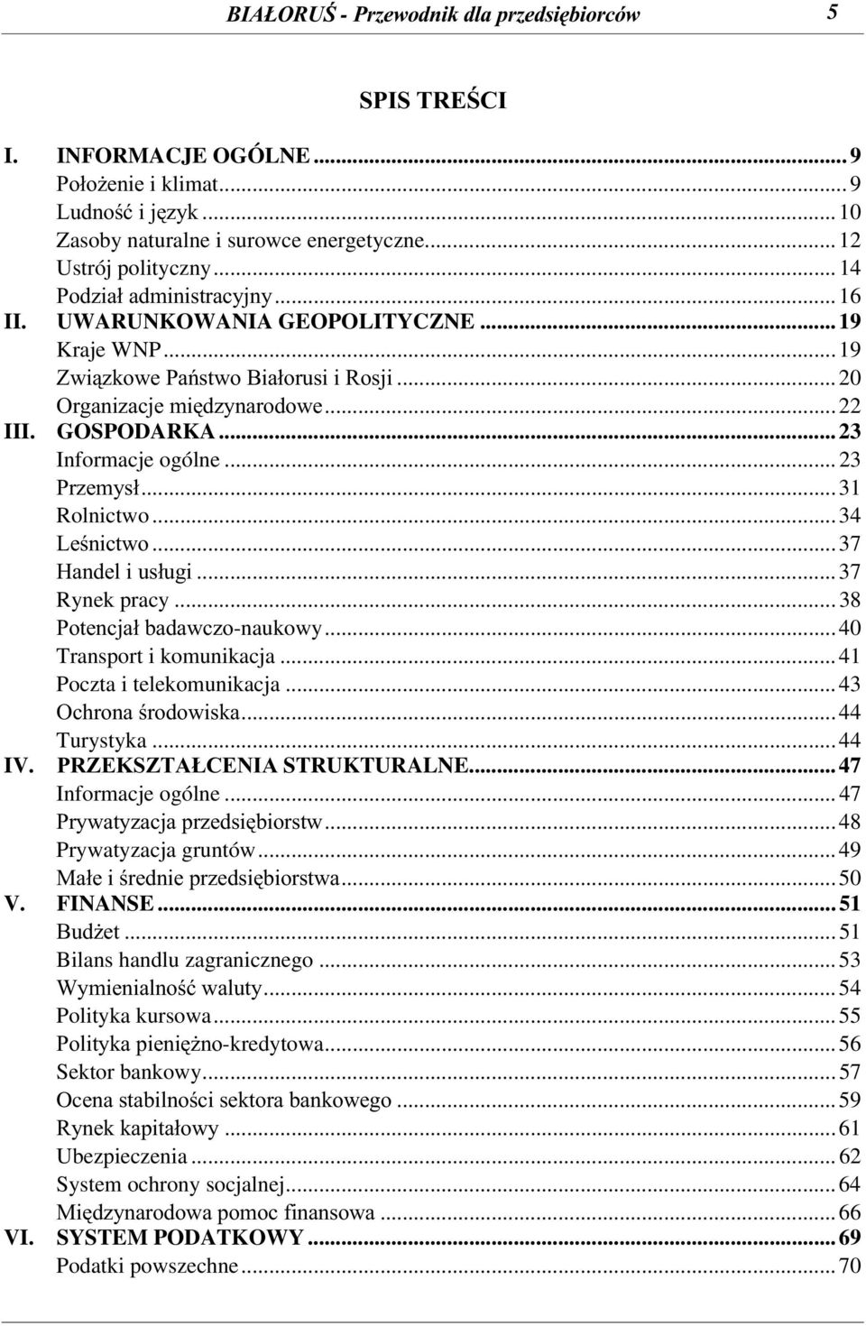 .. 23 Informacje ogólne... 23 Przemysł...31 Rolnictwo...34 Leśnictwo...37 Handel i usługi... 37 Rynek pracy... 38 Potencjał badawczo-naukowy...40 Transport i komunikacja... 41 Poczta i telekomunikacja.