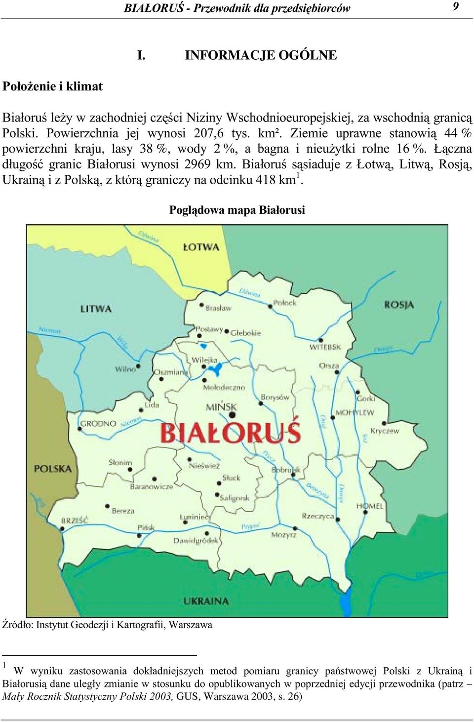 Białoruś sąsiaduje z Łotwą, Litwą, Rosją, Ukrainą i z Polską, z którą graniczy na odcinku 418 km 1.