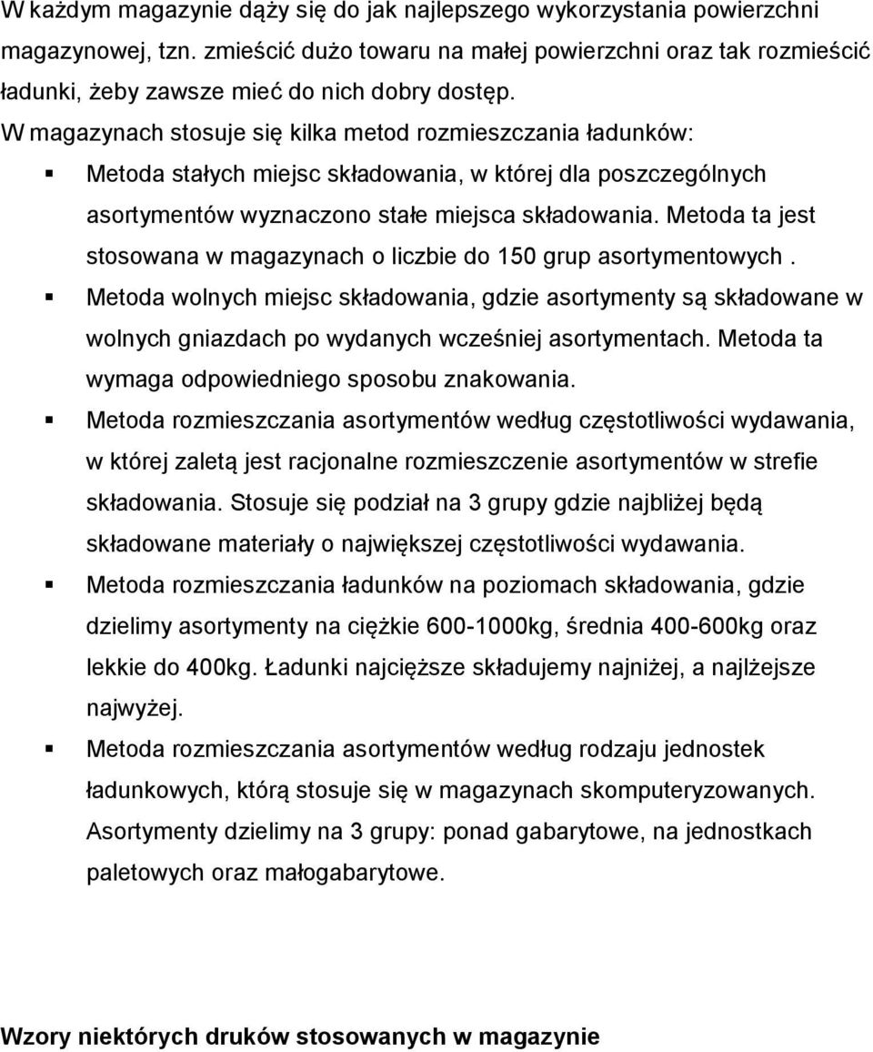 Metoda ta jest stosowana w magazynach o liczbie do 150 grup asortymentowych. Metoda wolnych miejsc składowania, gdzie asortymenty są składowane w wolnych gniazdach po wydanych wcześniej asortymentach.