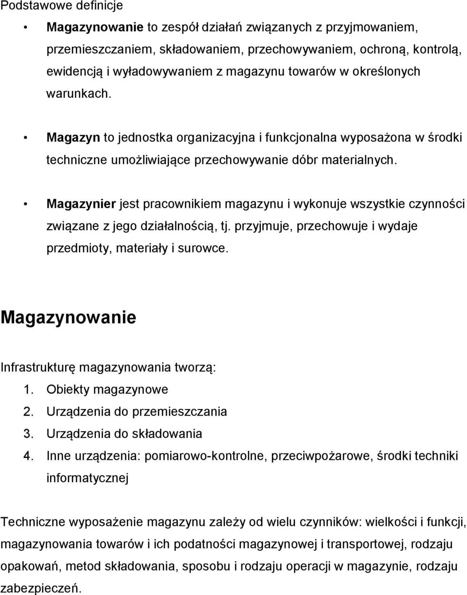 Magazynier jest pracownikiem magazynu i wykonuje wszystkie czynności związane z jego działalnością, tj. przyjmuje, przechowuje i wydaje przedmioty, materiały i surowce.