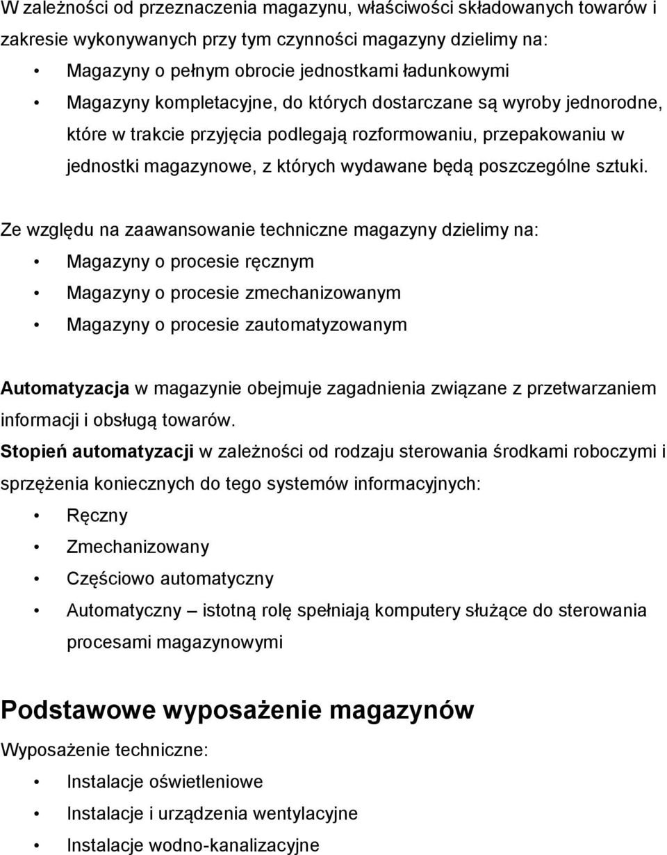 Ze względu na zaawansowanie techniczne magazyny dzielimy na: Magazyny o procesie ręcznym Magazyny o procesie zmechanizowanym Magazyny o procesie zautomatyzowanym Automatyzacja w magazynie obejmuje