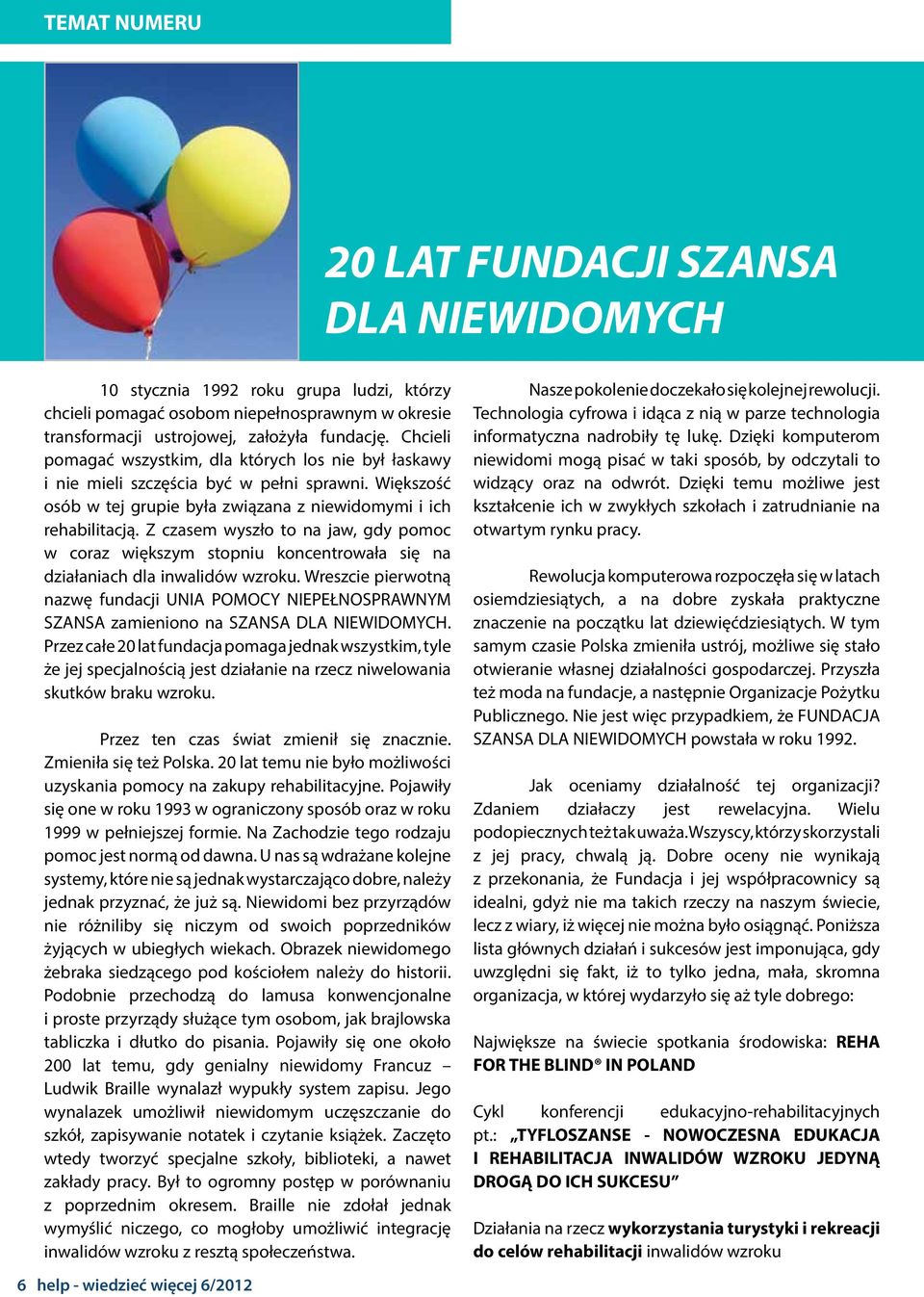 Z czasem wyszło to na jaw, gdy pomoc w coraz większym stopniu koncentrowała się na działaniach dla inwalidów wzroku.