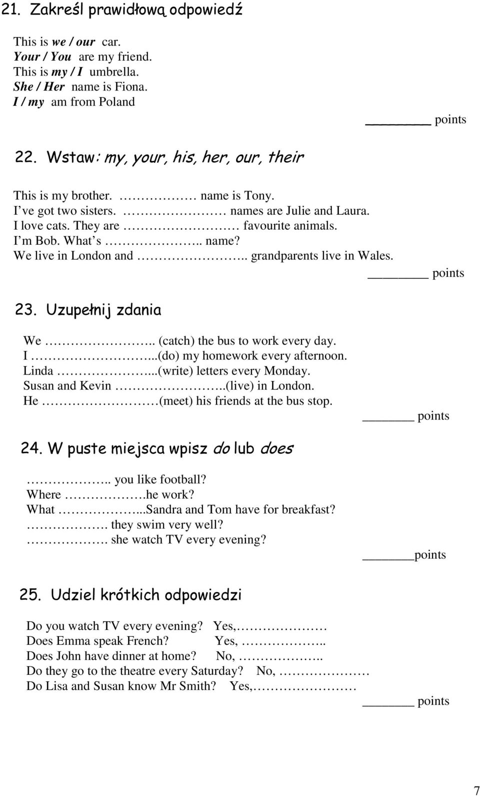 . grandparents live in Wales. 23. Uzupełnij zdania We.. (catch) the bus to work every day. I...(do) my homework every afternoon. Linda...(write) letters every Monday. Susan and Kevin..(live) in London.