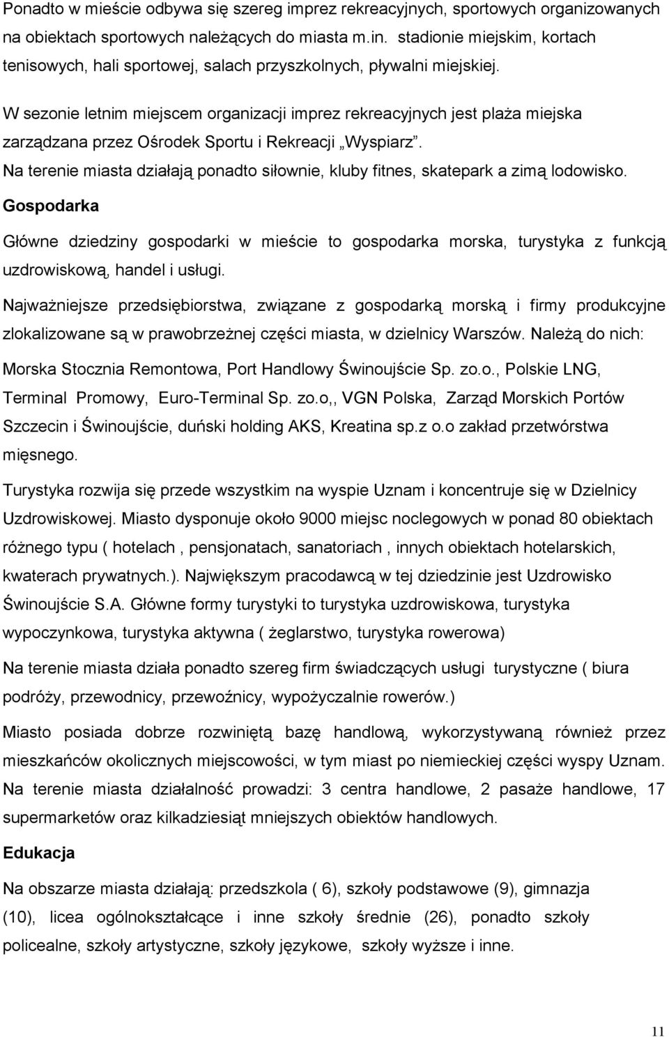 W sezonie letnim miejscem organizacji imprez rekreacyjnych jest plaŝa miejska zarządzana przez Ośrodek Sportu i Rekreacji Wyspiarz.