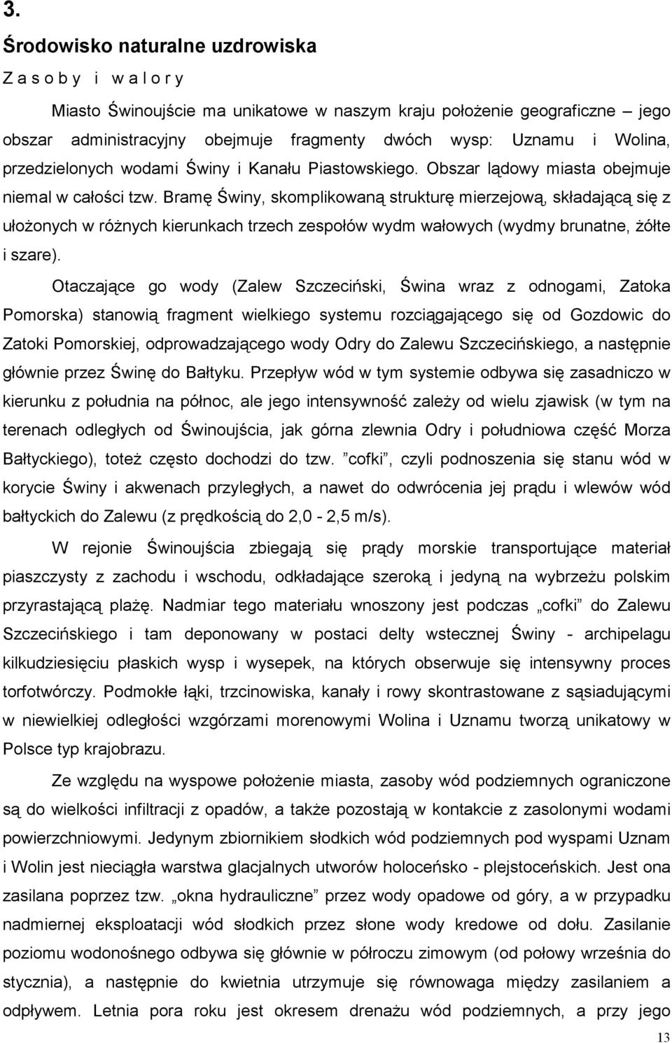 Bramę Świny, skomplikowaną strukturę mierzejową, składającą się z ułoŝonych w róŝnych kierunkach trzech zespołów wydm wałowych (wydmy brunatne, Ŝółte i szare).