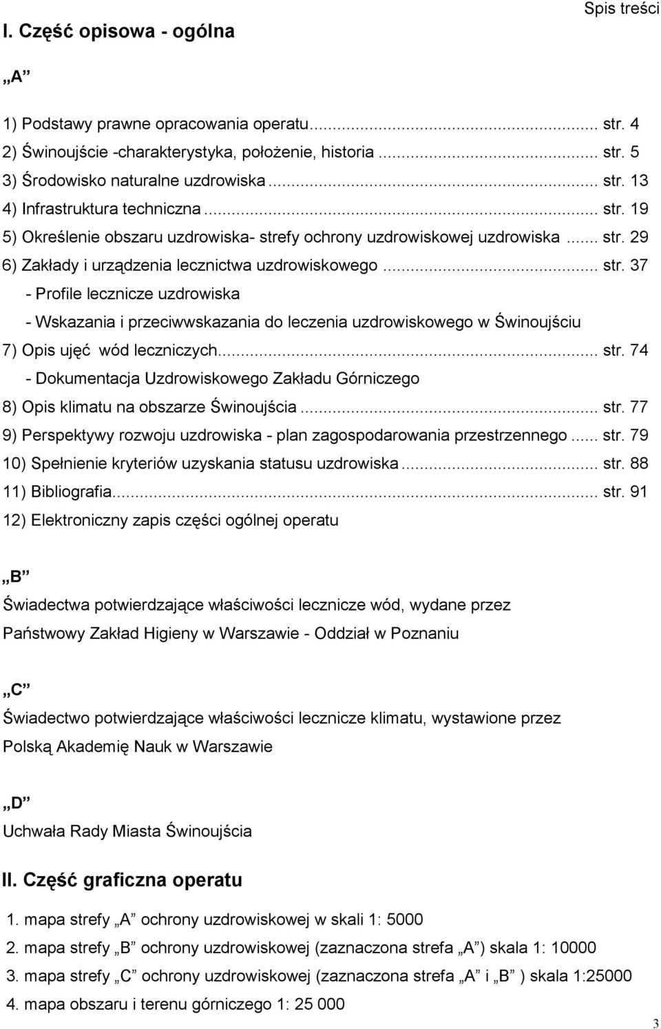 .. str. 74 - Dokumentacja Uzdrowiskowego Zakładu Górniczego 8) Opis klimatu na obszarze Świnoujścia... str. 77 9) Perspektywy rozwoju uzdrowiska - plan zagospodarowania przestrzennego... str. 79 10) Spełnienie kryteriów uzyskania statusu uzdrowiska.