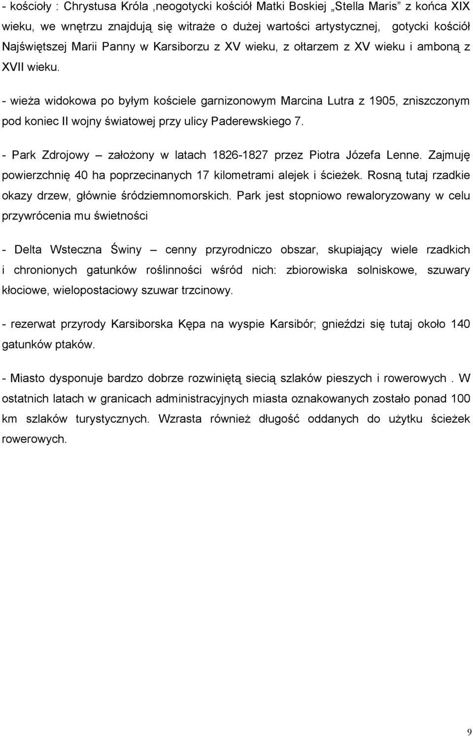 - wieŝa widokowa po byłym kościele garnizonowym Marcina Lutra z 1905, zniszczonym pod koniec II wojny światowej przy ulicy Paderewskiego 7.