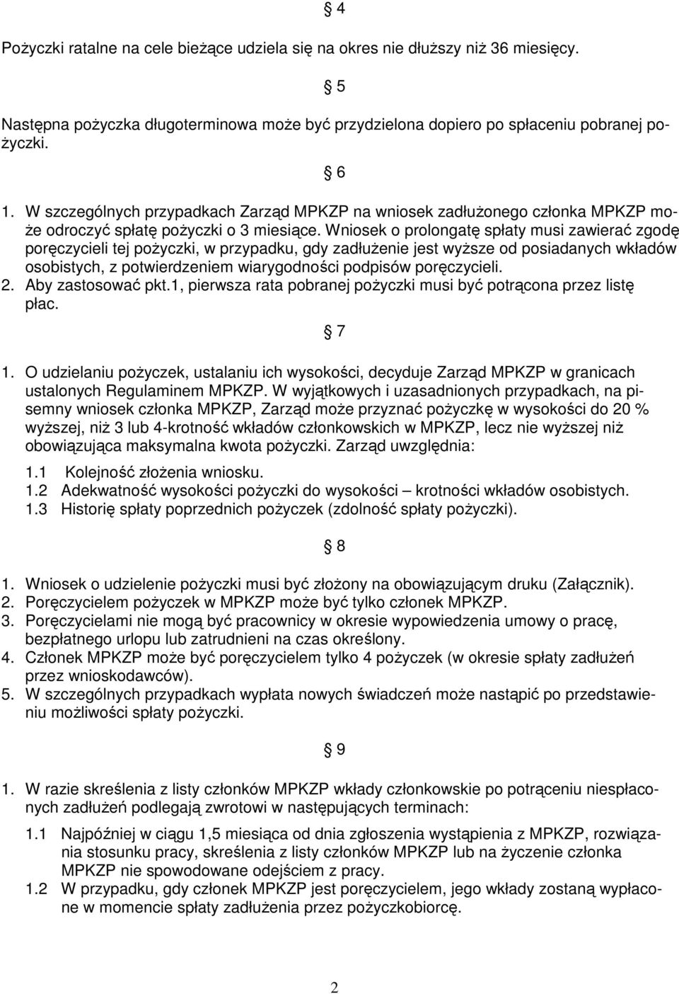 Wniosek o prolongatę spłaty musi zawierać zgodę poręczycieli tej poŝyczki, w przypadku, gdy zadłuŝenie jest wyŝsze od posiadanych wkładów osobistych, z potwierdzeniem wiarygodności podpisów