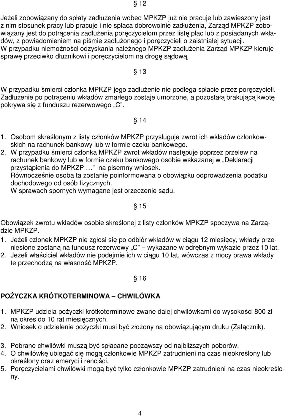 W przypadku niemoŝności odzyskania naleŝnego MPKZP zadłuŝenia Zarząd MPKZP kieruje sprawę przeciwko dłuŝnikowi i poręczycielom na drogę sądową.