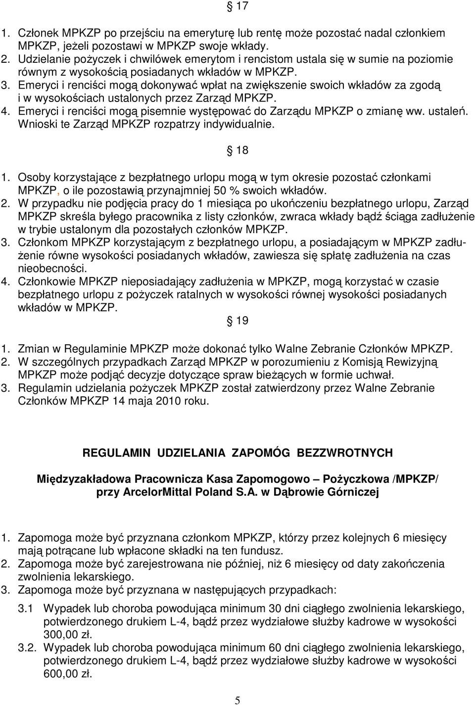 Emeryci i renciści mogą dokonywać wpłat na zwiększenie swoich wkładów za zgodą i w wysokościach ustalonych przez Zarząd MPKZP. 4.