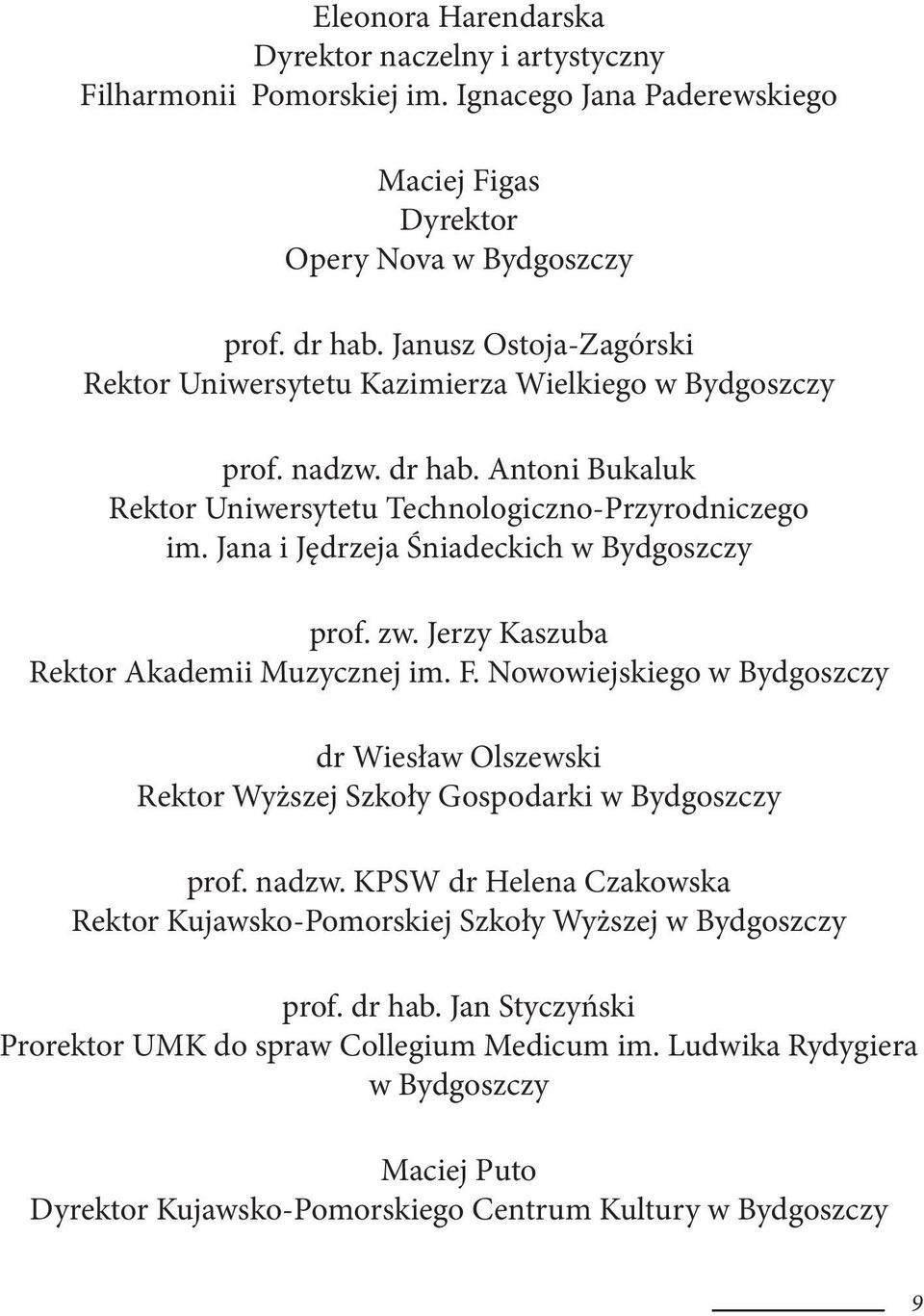 Jana i Jędrzeja Śniadeckich w Bydgoszczy prof. zw. Jerzy Kaszuba Rektor Akademii Muzycznej im. F. Nowowiejskiego w Bydgoszczy dr Wiesław Olszewski Rektor Wyższej Szkoły Gospodarki w Bydgoszczy prof.