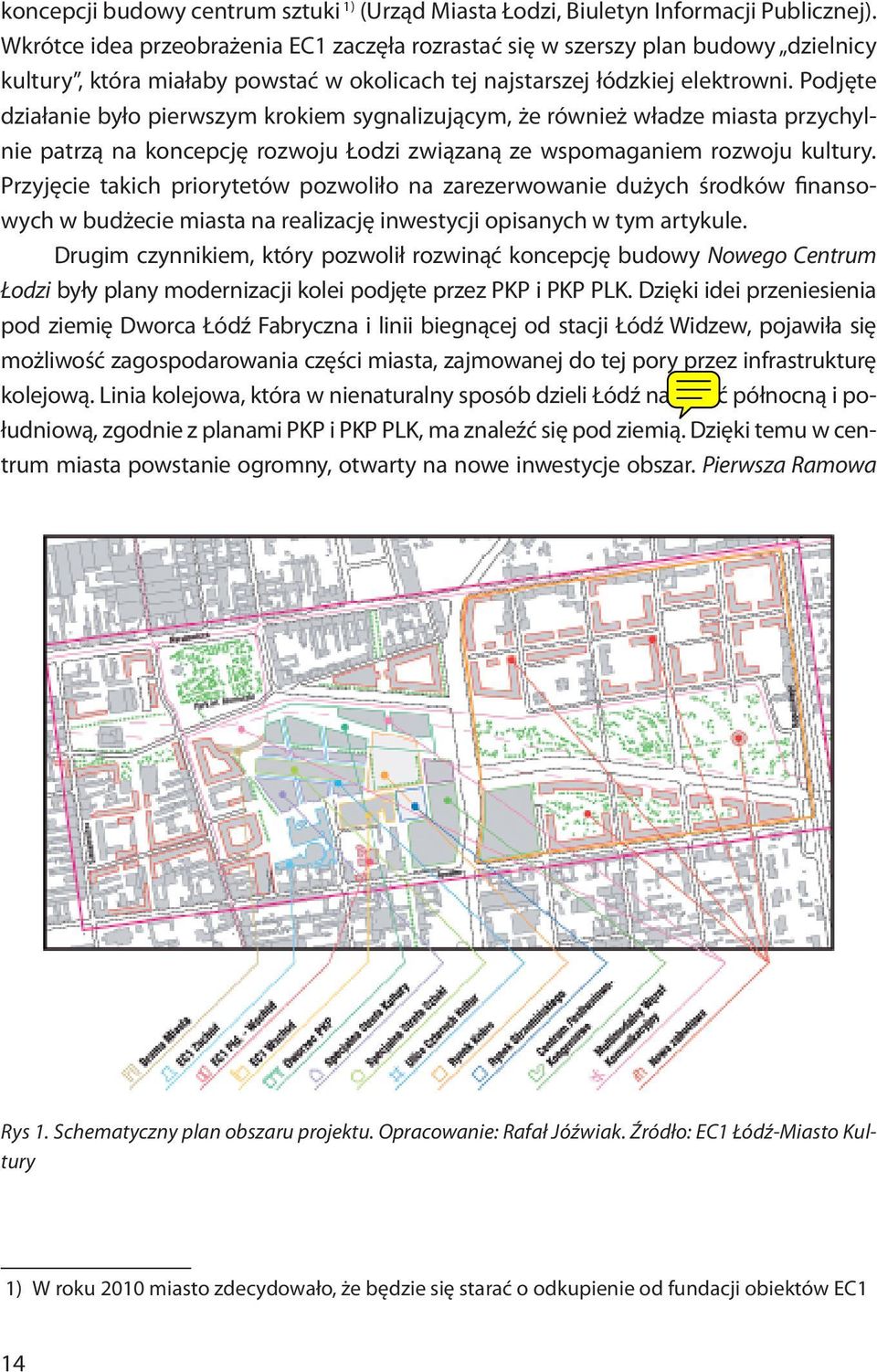 Podjęte działanie było pierwszym krokiem sygnalizującym, że również władze miasta przychylnie patrzą na koncepcję rozwoju Łodzi związaną ze wspomaganiem rozwoju kultury.