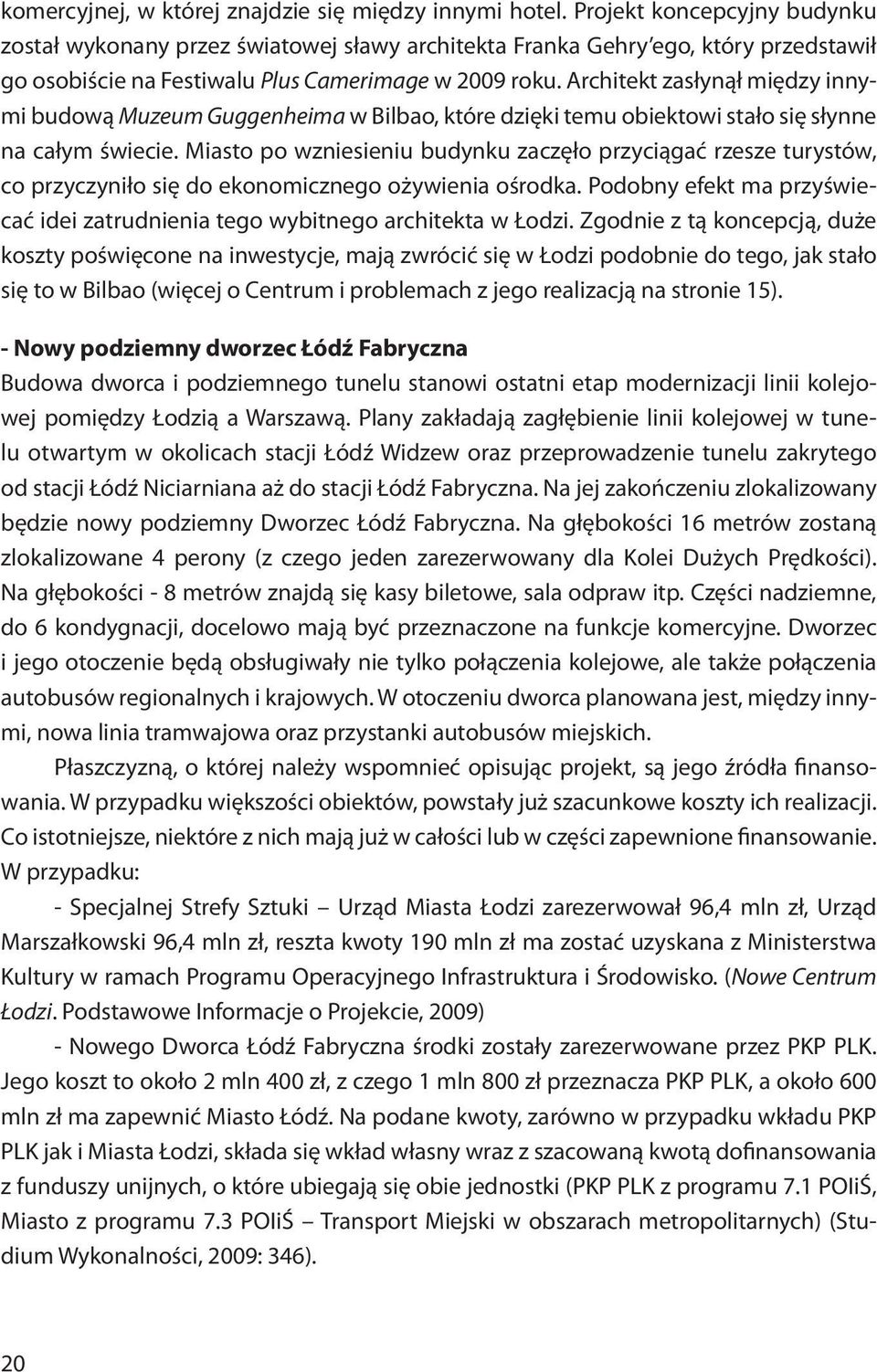 Architekt zasłynął między innymi budową Muzeum Guggenheima w Bilbao, które dzięki temu obiektowi stało się słynne na całym świecie.