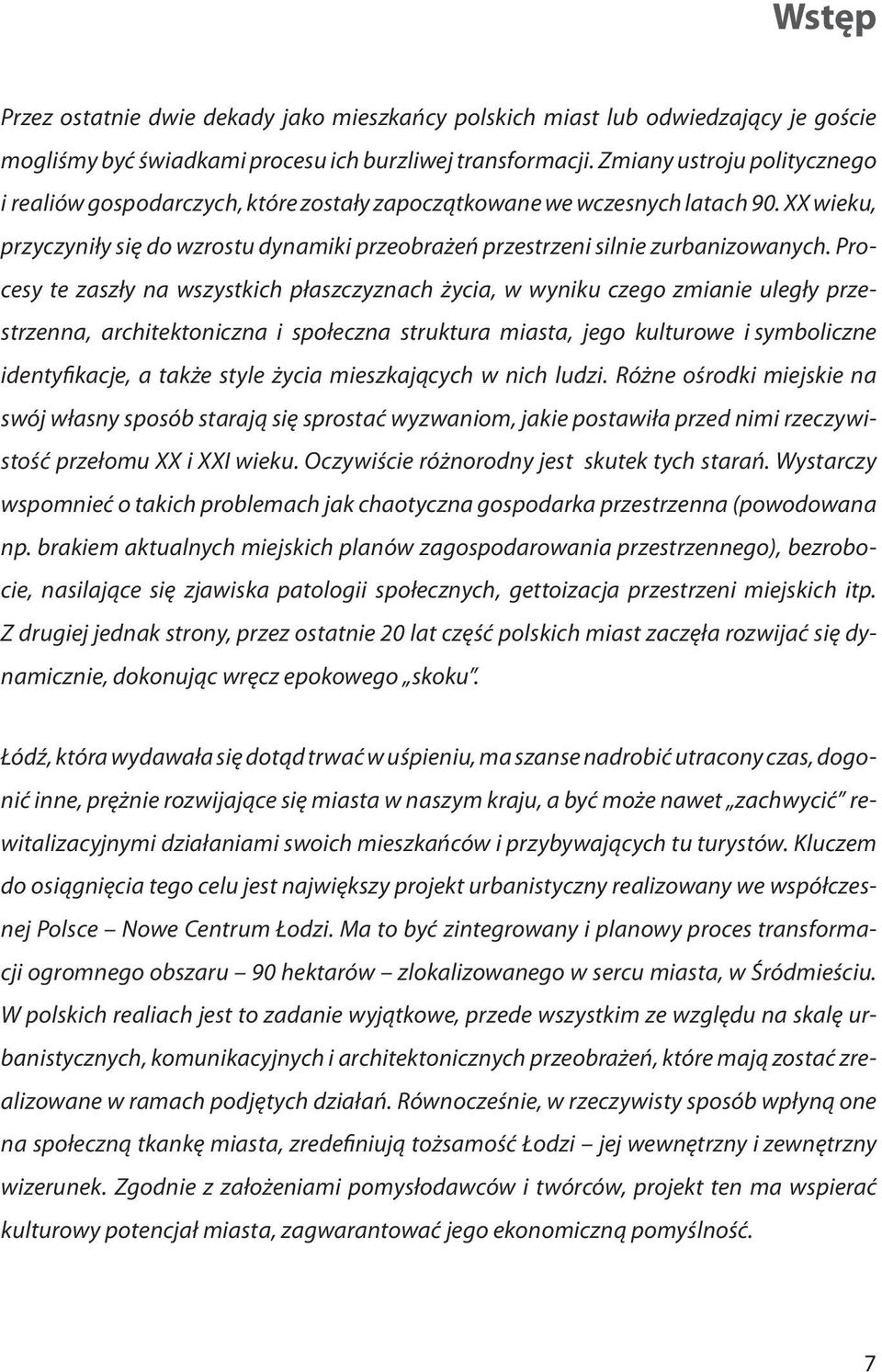 Procesy te zaszły na wszystkich płaszczyznach życia, w wyniku czego zmianie uległy przestrzenna, architektoniczna i społeczna struktura miasta, jego kulturowe i symboliczne identyfikacje, a także