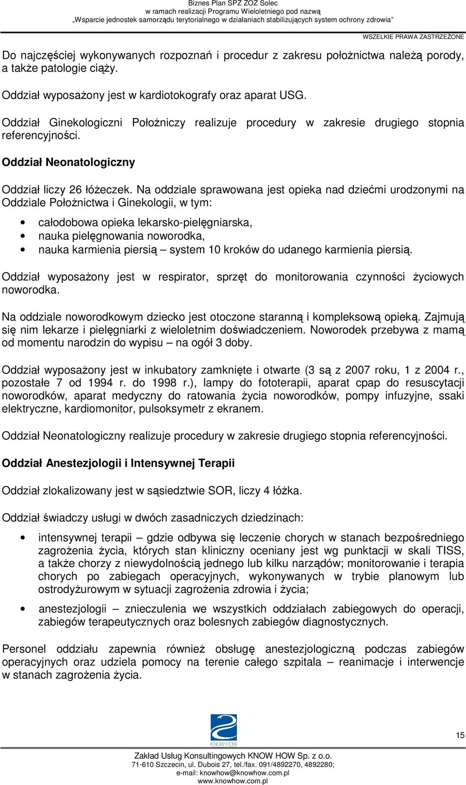 Na oddziale sprawowana jest opieka nad dziećmi urodzonymi na Oddziale PołoŜnictwa i Ginekologii, w tym: całodobowa opieka lekarsko-pielęgniarska, nauka pielęgnowania noworodka, nauka karmienia