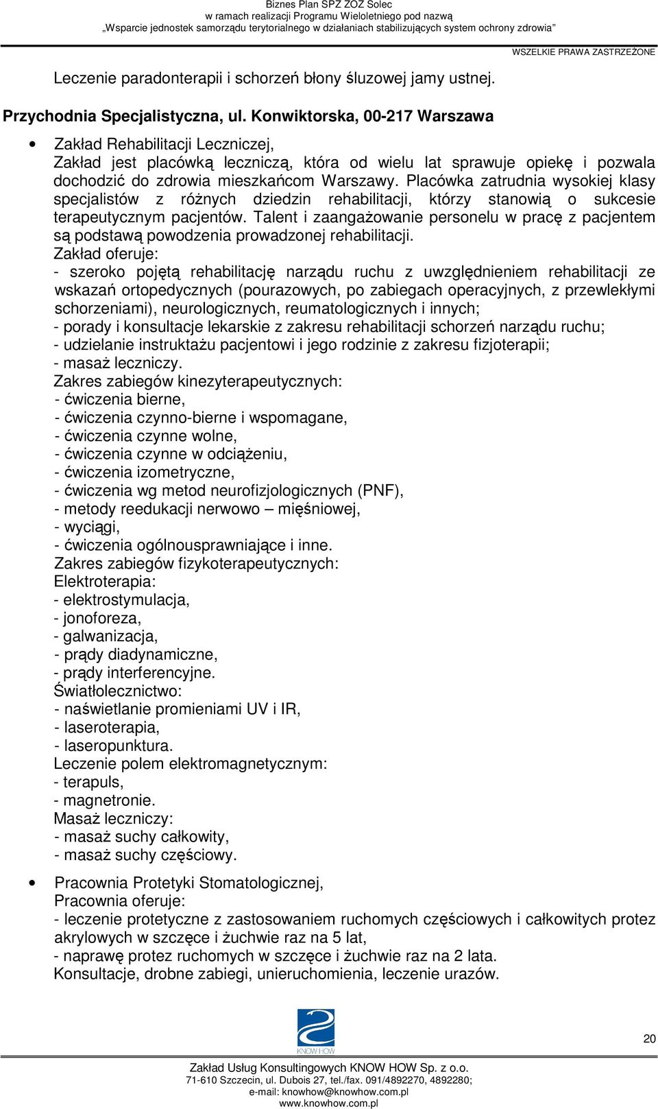 Placówka zatrudnia wysokiej klasy specjalistów z róŝnych dziedzin rehabilitacji, którzy stanowią o sukcesie terapeutycznym pacjentów.