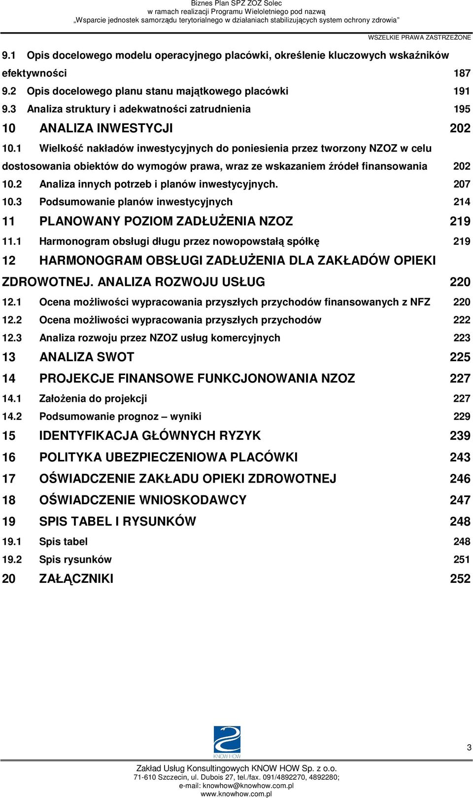 1 Wielkość nakładów inwestycyjnych do poniesienia przez tworzony NZOZ w celu dostosowania obiektów do wymogów prawa, wraz ze wskazaniem źródeł finansowania 202 10.