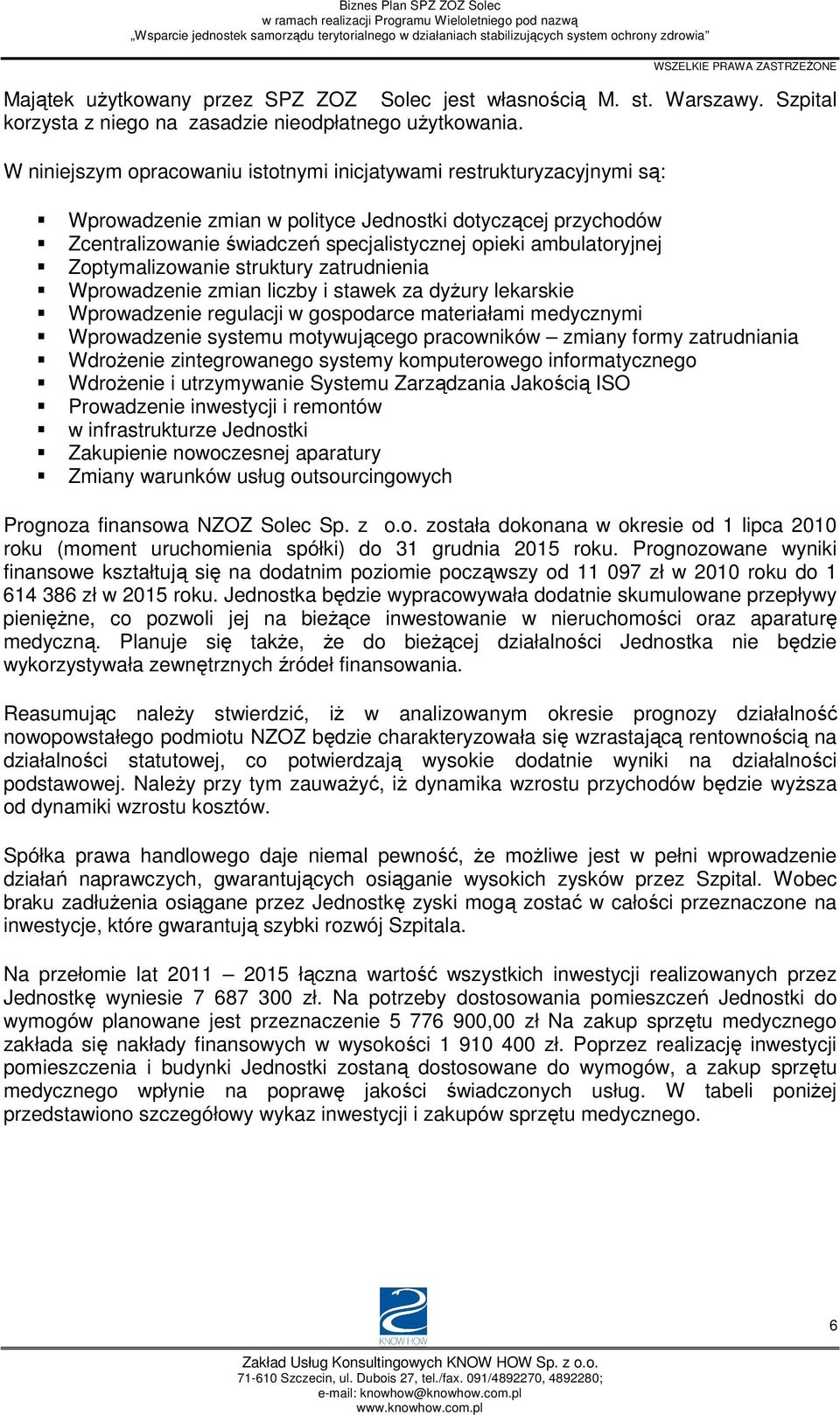 ambulatoryjnej Zoptymalizowanie struktury zatrudnienia Wprowadzenie zmian liczby i stawek za dyŝury lekarskie Wprowadzenie regulacji w gospodarce materiałami medycznymi Wprowadzenie systemu