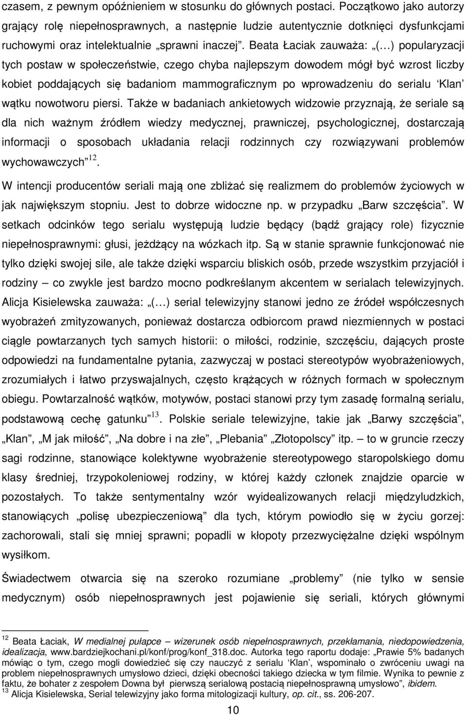 Beata Łaciak zauważa: ( ) popularyzacji tych postaw w społeczeństwie, czego chyba najlepszym dowodem mógł być wzrost liczby kobiet poddających się badaniom mammograficznym po wprowadzeniu do serialu