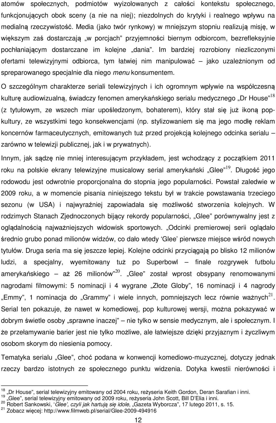 Im bardziej rozrobiony niezliczonymi ofertami telewizyjnymi odbiorca, tym łatwiej nim manipulować jako uzależnionym od spreparowanego specjalnie dla niego menu konsumentem.